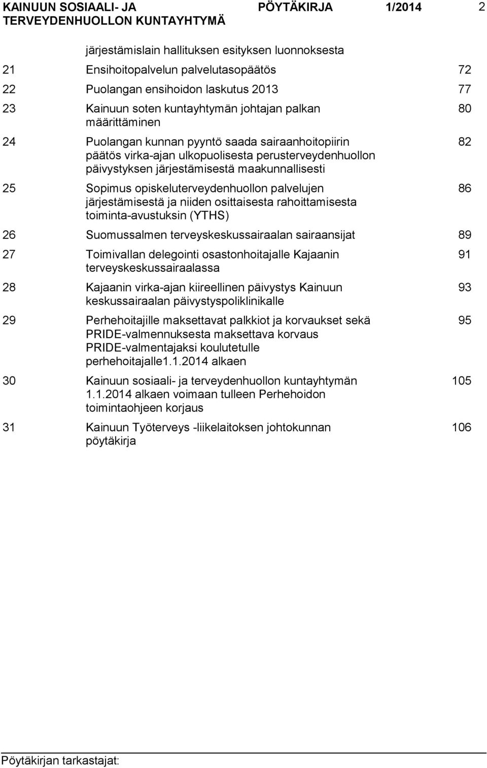 opiskeluterveydenhuollon palvelujen järjestämisestä ja niiden osittaisesta rahoittamisesta toiminta-avustuksin (YTHS) 26 Suomussalmen terveyskeskussairaalan sairaansijat 89 27 Toimivallan delegointi