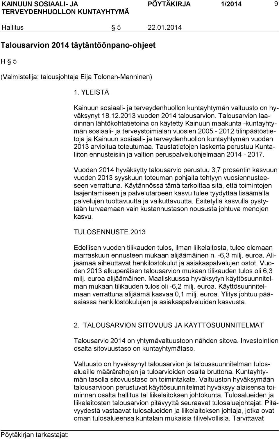 Talousarvion laadin nan lähtökohtatietoina on käytetty Kainuun maakunta -kun ta yh tymän sosiaali- ja terveystoimialan vuosien 2005-2012 ti lin pää tös tieto ja ja Kainuun sosiaali- ja