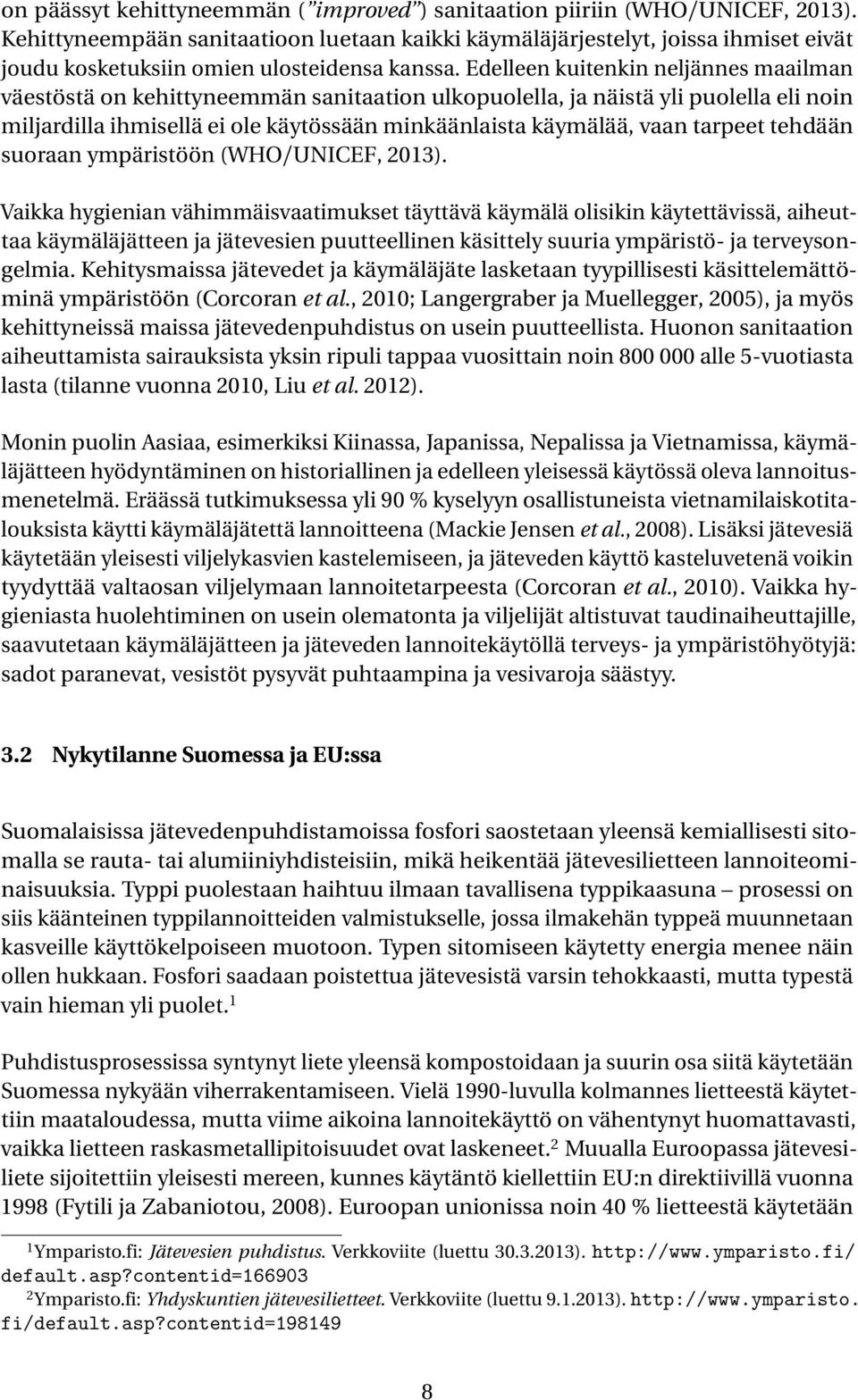 Edelleen kuitenkin neljännes maailman väestöstä on kehittyneemmän sanitaation ulkopuolella, ja näistä yli puolella eli noin miljardilla ihmisellä ei ole käytössään minkäänlaista käymälää, vaan