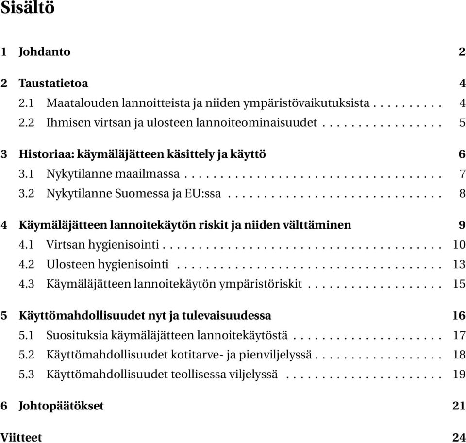 ............................. 8 4 Käymäläjätteen lannoitekäytön riskit ja niiden välttäminen 9 4.1 Virtsan hygienisointi....................................... 10 4.2 Ulosteen hygienisointi..................................... 13 4.