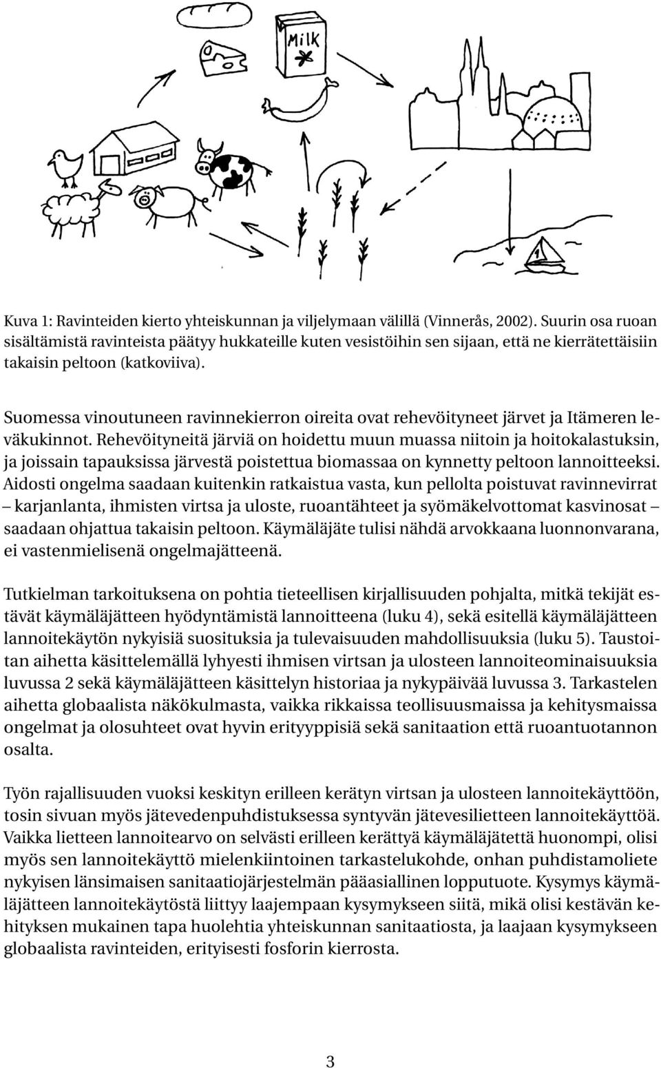 Suomessa vinoutuneen ravinnekierron oireita ovat rehevöityneet järvet ja Itämeren leväkukinnot.