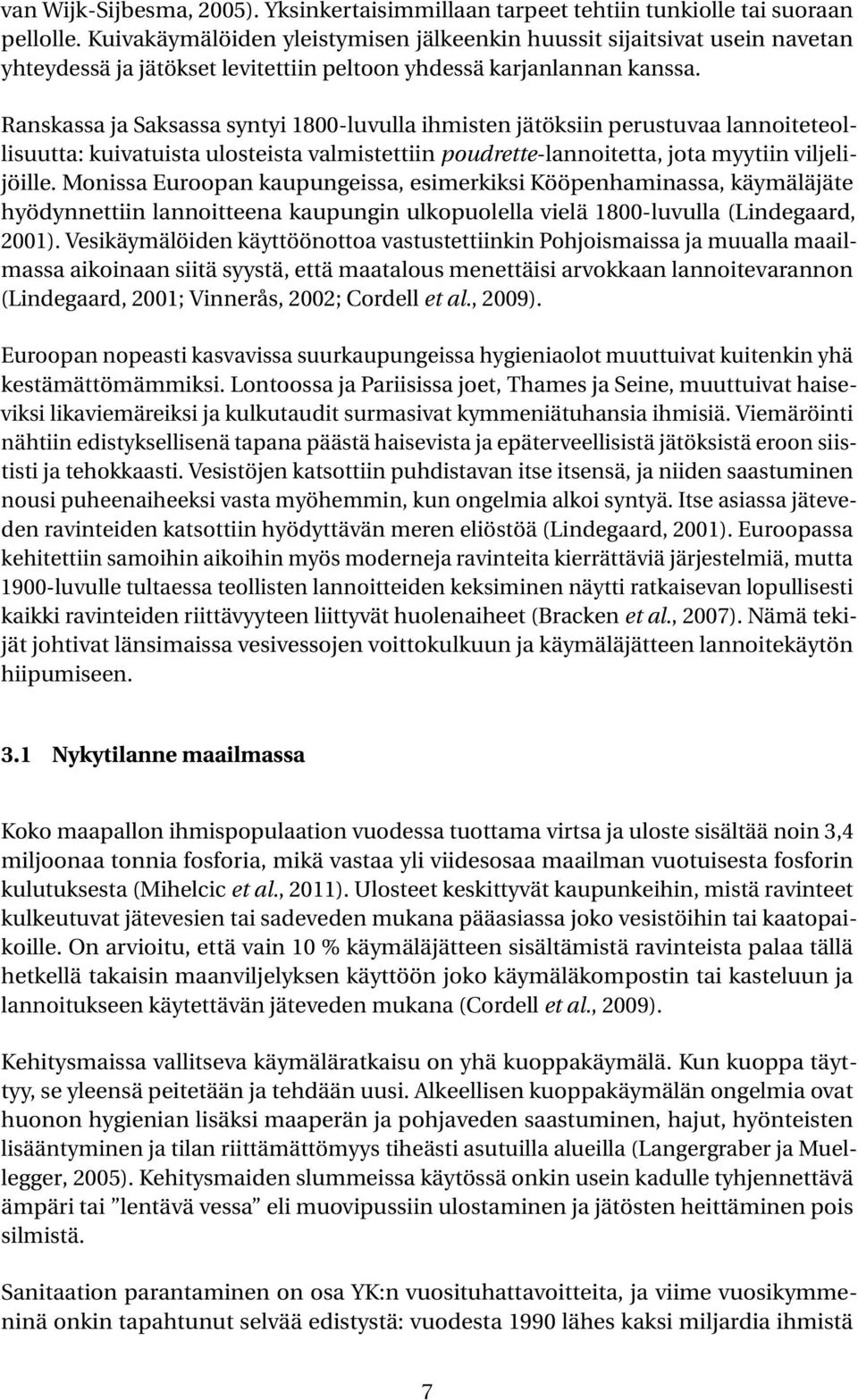 Ranskassa ja Saksassa syntyi 1800-luvulla ihmisten jätöksiin perustuvaa lannoiteteollisuutta: kuivatuista ulosteista valmistettiin poudrette-lannoitetta, jota myytiin viljelijöille.
