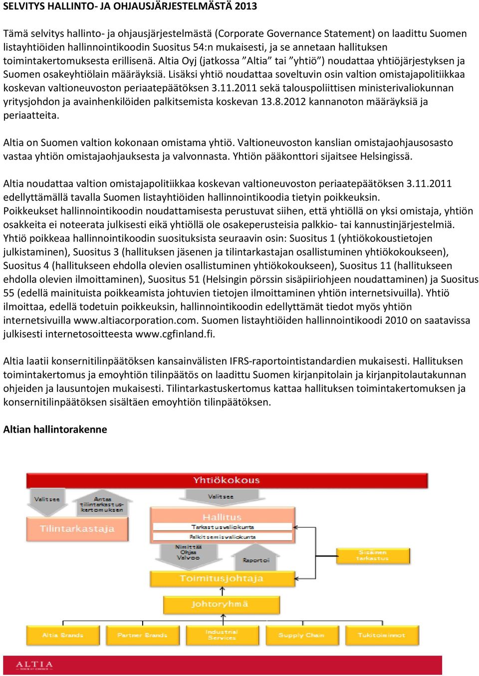 Lisäksi yhtiö noudattaa soveltuvin osin valtion omistajapolitiikkaa koskevan valtioneuvoston periaatepäätöksen 3.11.