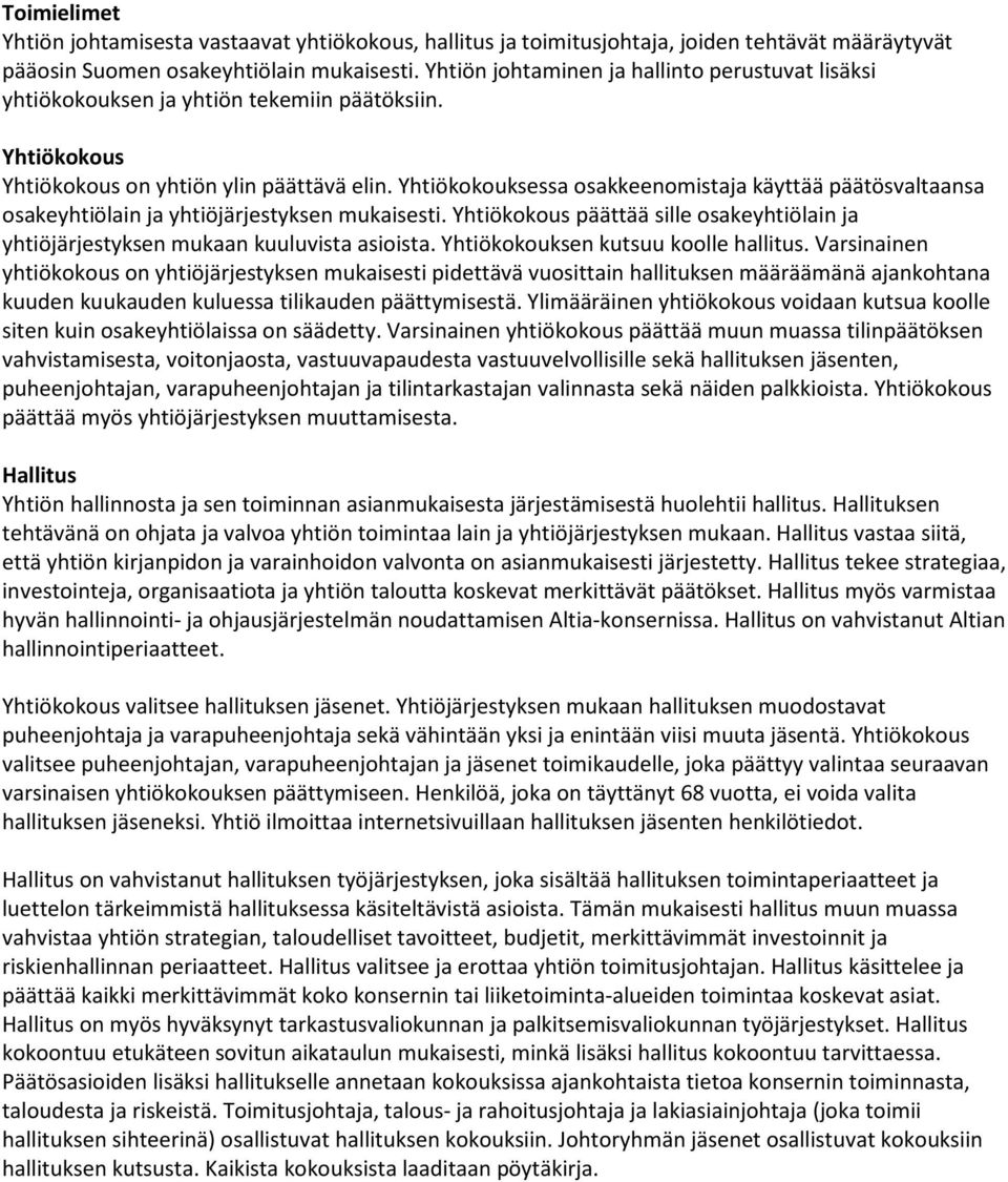Yhtiökokouksessa osakkeenomistaja käyttää päätösvaltaansa osakeyhtiölain ja yhtiöjärjestyksen mukaisesti. Yhtiökokous päättää sille osakeyhtiölain ja yhtiöjärjestyksen mukaan kuuluvista asioista.