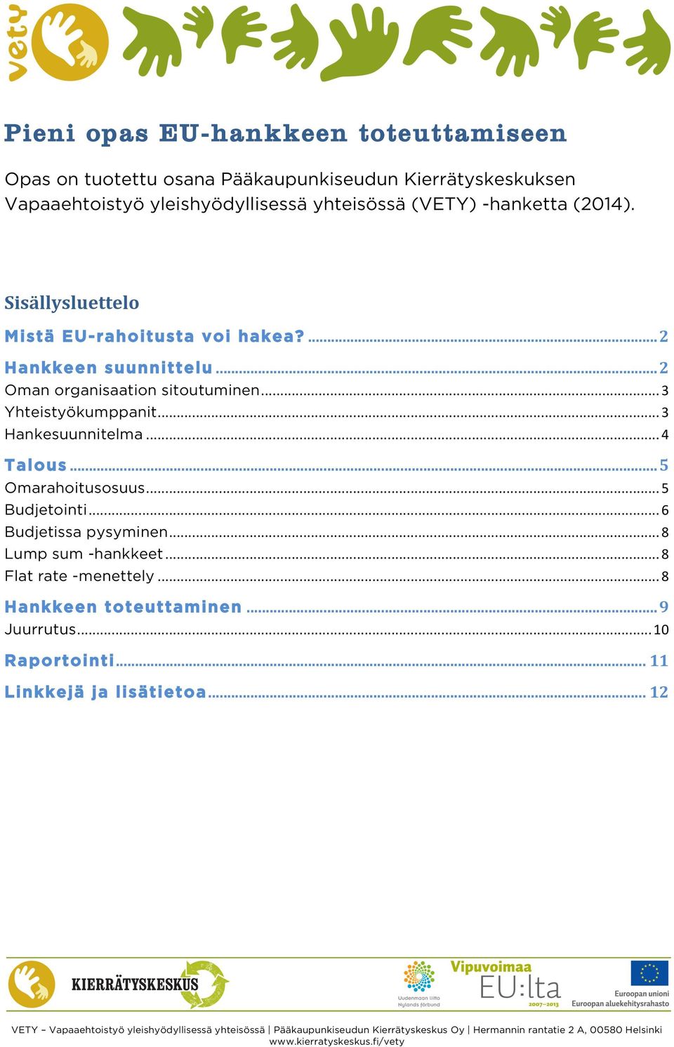 .. 2 Oman organisaation sitoutuminen... 3 Yhteistyökumppanit... 3 Hankesuunnitelma... 4 Talous... 5 Omarahoitusosuus... 5 Budjetointi.