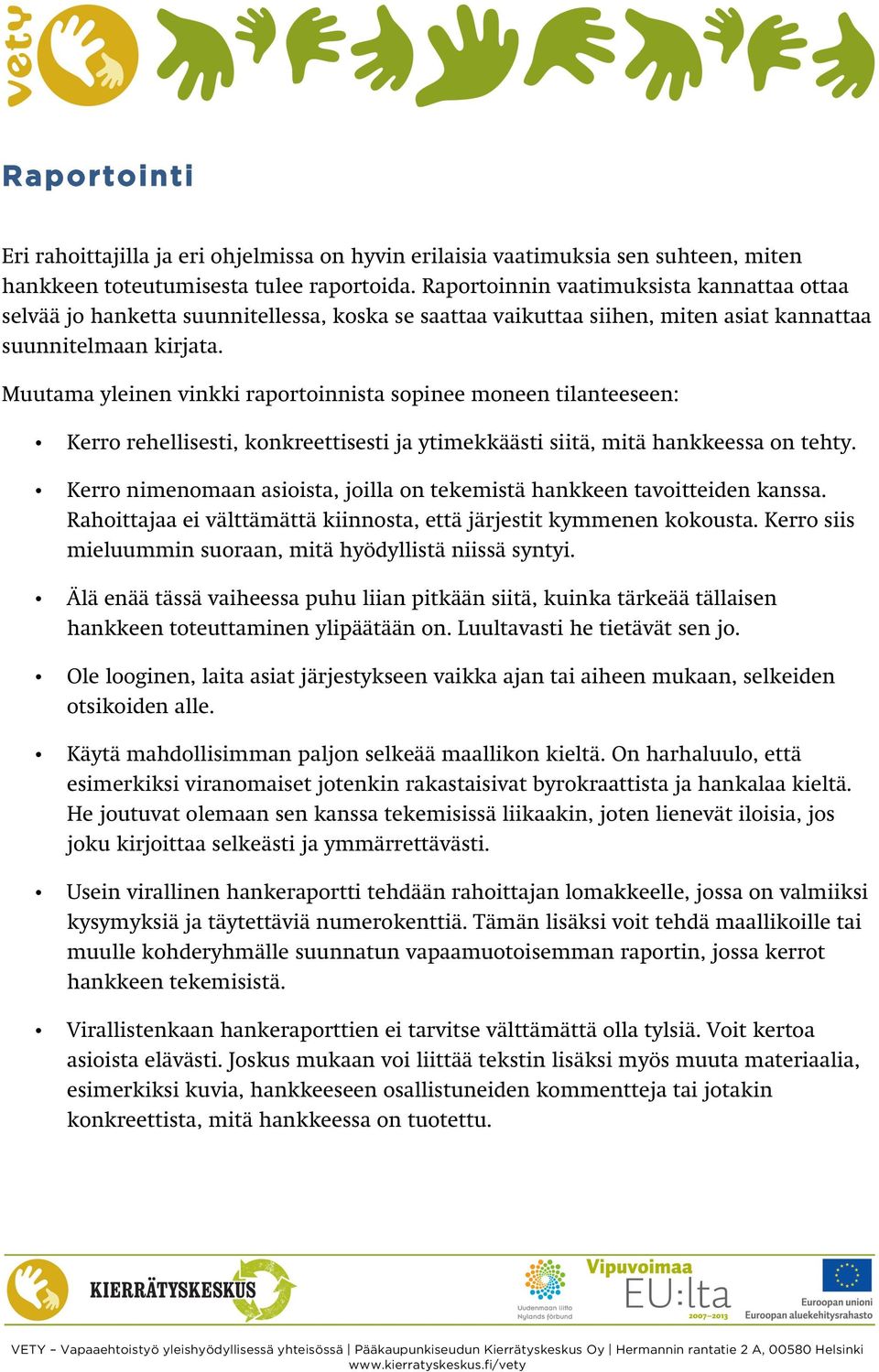 Muutama yleinen vinkki raportoinnista sopinee moneen tilanteeseen: Kerro rehellisesti, konkreettisesti ja ytimekkäästi siitä, mitä hankkeessa on tehty.