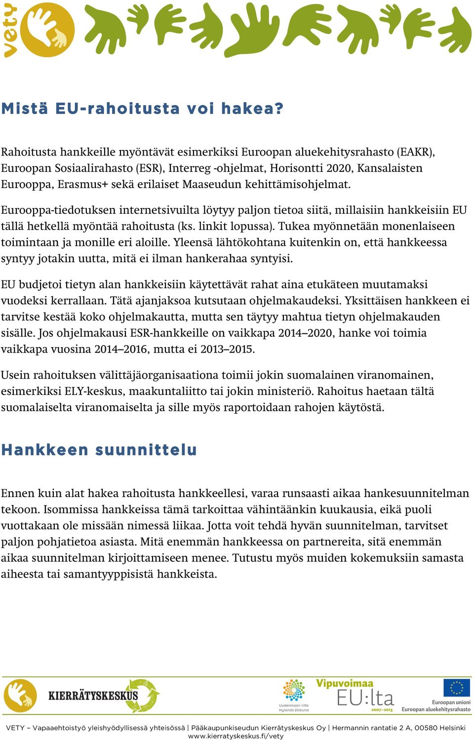 Maaseudun kehittämisohjelmat. Eurooppa-tiedotuksen internetsivuilta löytyy paljon tietoa siitä, millaisiin hankkeisiin EU tällä hetkellä myöntää rahoitusta (ks. linkit lopussa).