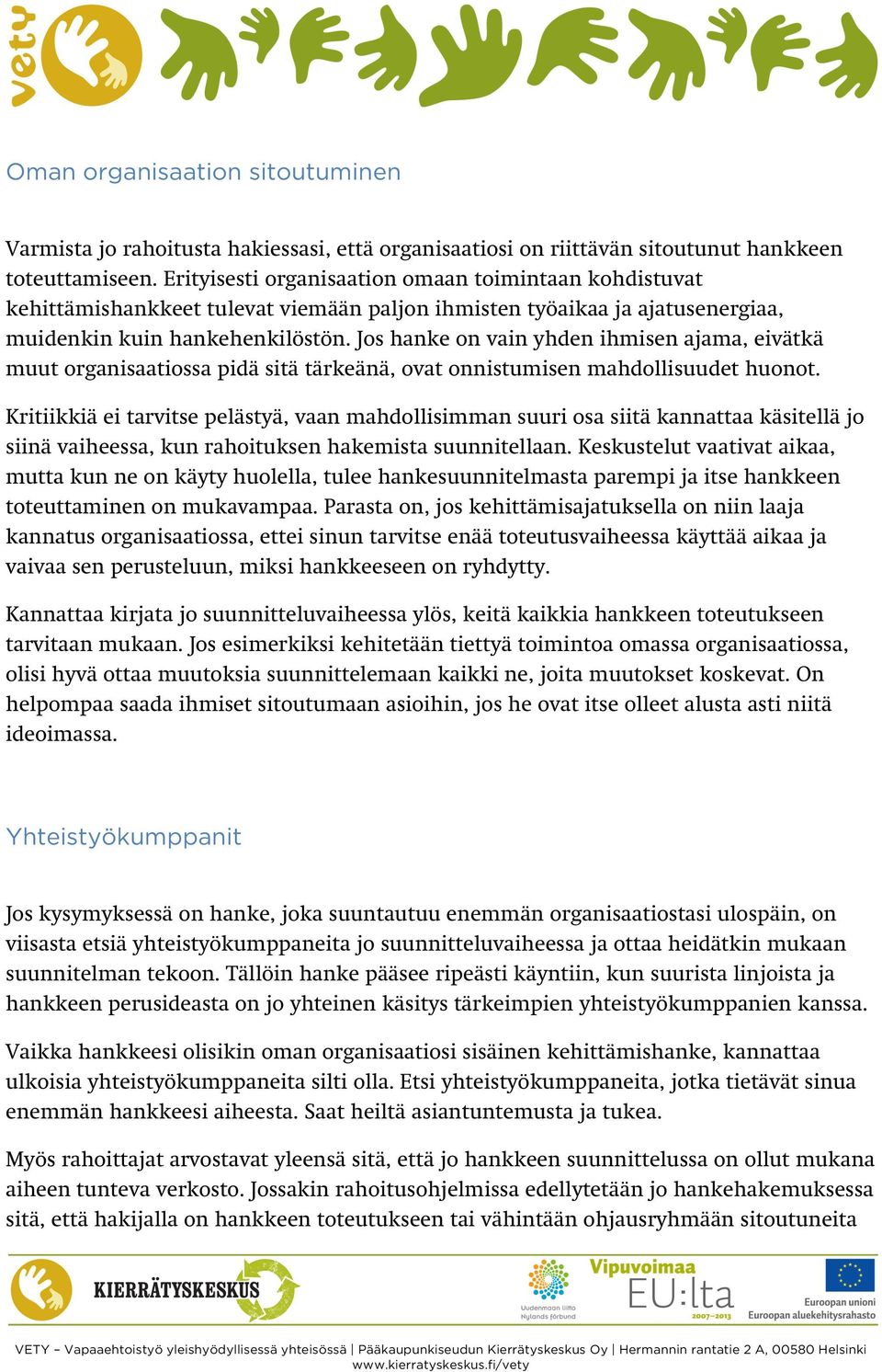 Jos hanke on vain yhden ihmisen ajama, eivätkä muut organisaatiossa pidä sitä tärkeänä, ovat onnistumisen mahdollisuudet huonot.