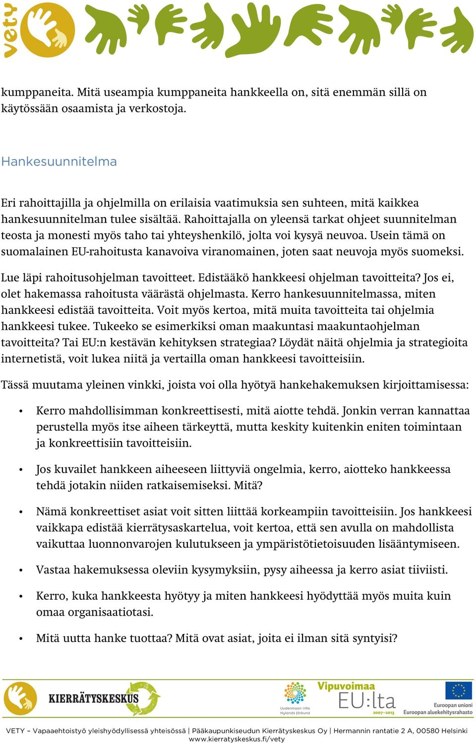 Rahoittajalla on yleensä tarkat ohjeet suunnitelman teosta ja monesti myös taho tai yhteyshenkilö, jolta voi kysyä neuvoa.