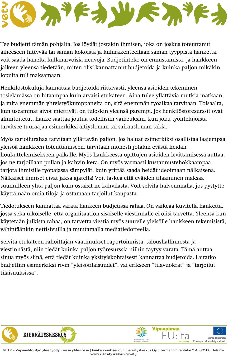 Budjetinteko on ennustamista, ja hankkeen jälkeen yleensä tiedetään, miten olisi kannattanut budjetoida ja kuinka paljon mikäkin lopulta tuli maksamaan.