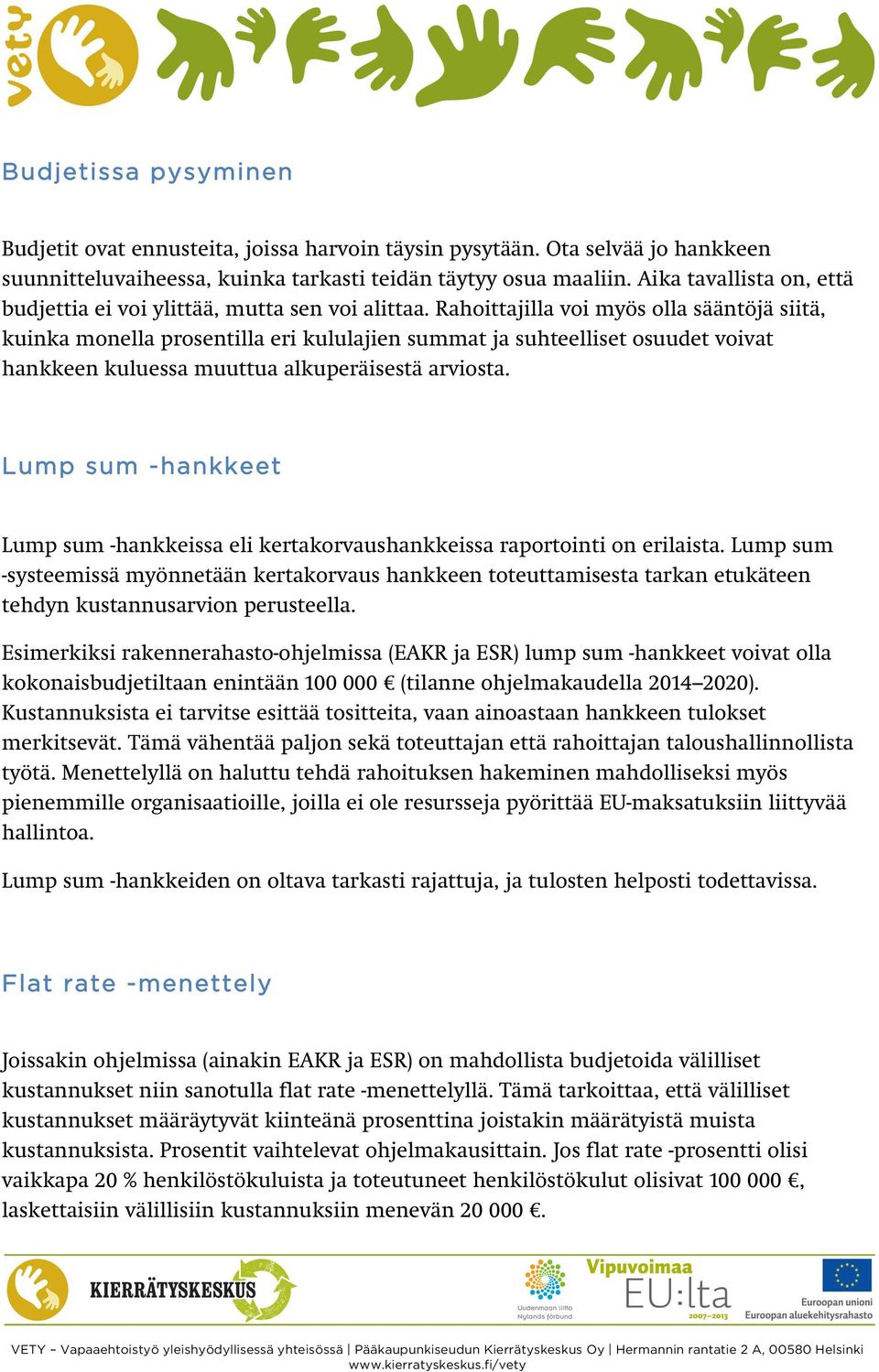 Rahoittajilla voi myös olla sääntöjä siitä, kuinka monella prosentilla eri kululajien summat ja suhteelliset osuudet voivat hankkeen kuluessa muuttua alkuperäisestä arviosta.