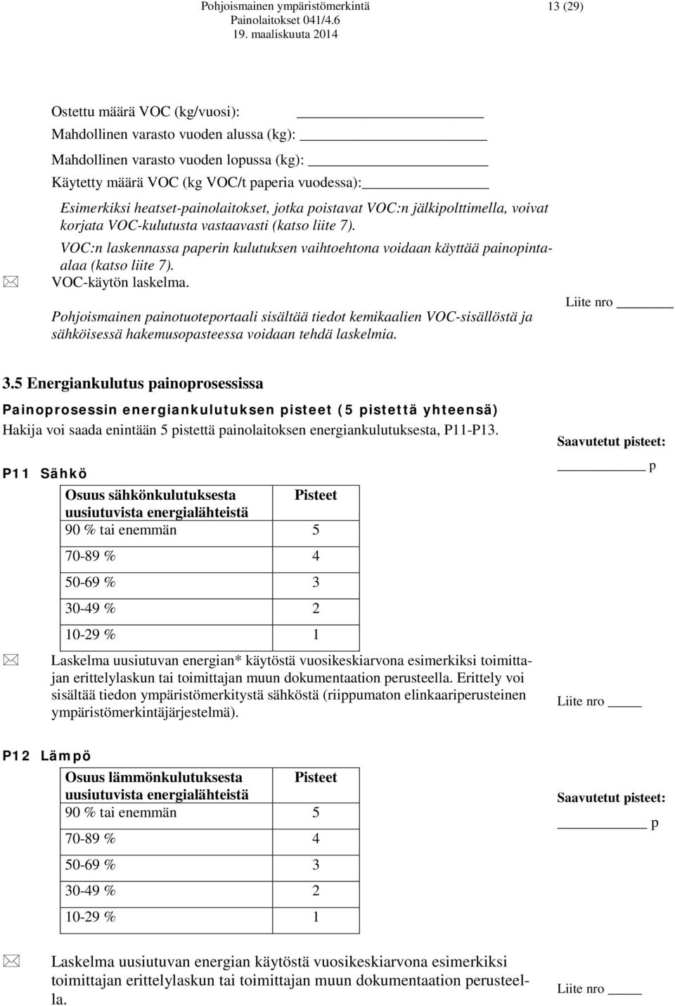 VOC:n laskennassa paperin kulutuksen vaihtoehtona voidaan käyttää painopintaalaa (katso liite 7). VOC-käytön laskelma.