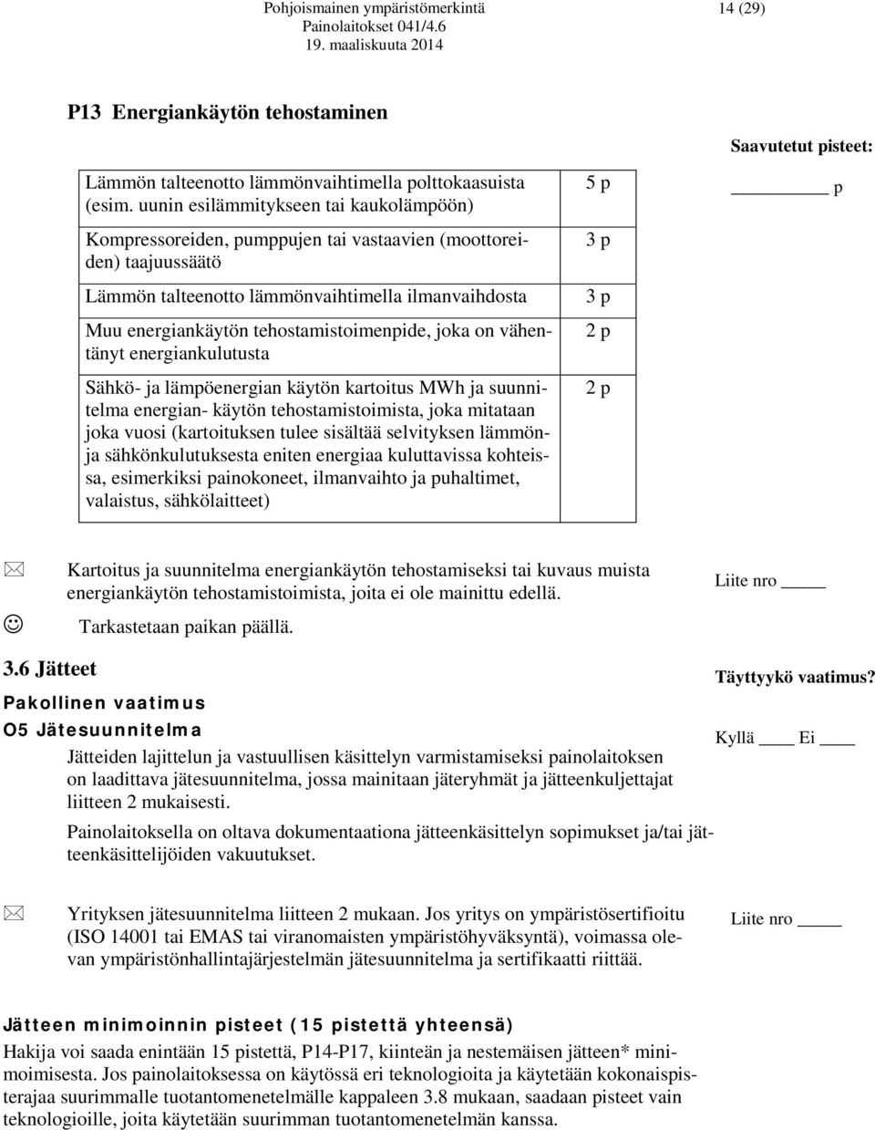 tehostamistoimenpide, joka on vähentänyt energiankulutusta Sähkö- ja lämpöenergian käytön kartoitus MWh ja suunnitelma energian- käytön tehostamistoimista, joka mitataan joka vuosi (kartoituksen