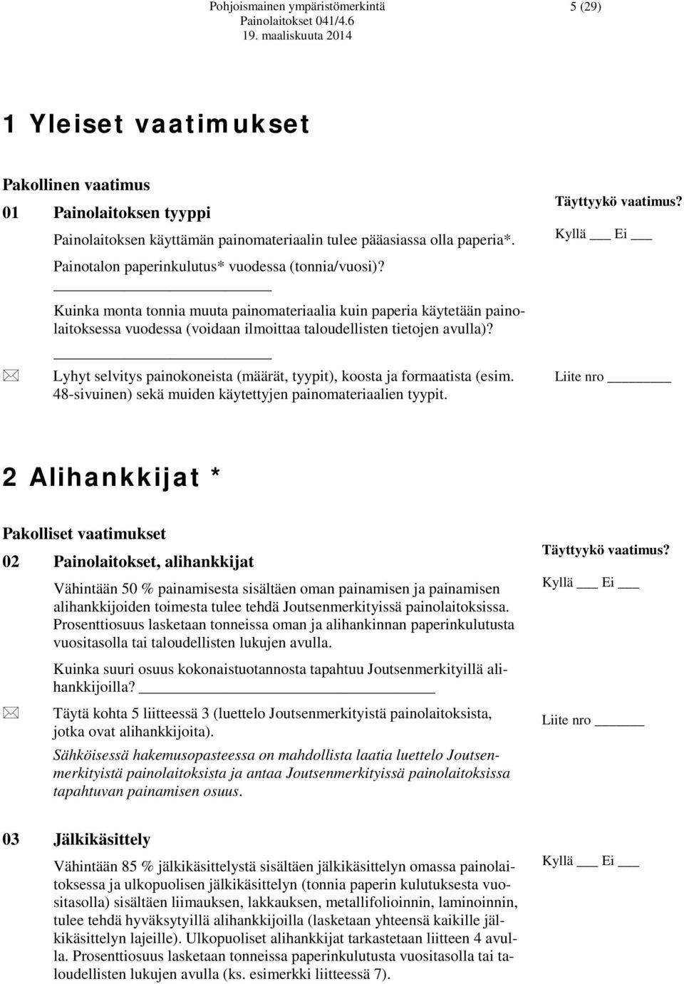 Lyhyt selvitys painokoneista (määrät, tyypit), koosta ja formaatista (esim. 48-sivuinen) sekä muiden käytettyjen painomateriaalien tyypit. Täyttyykö vaatimus?