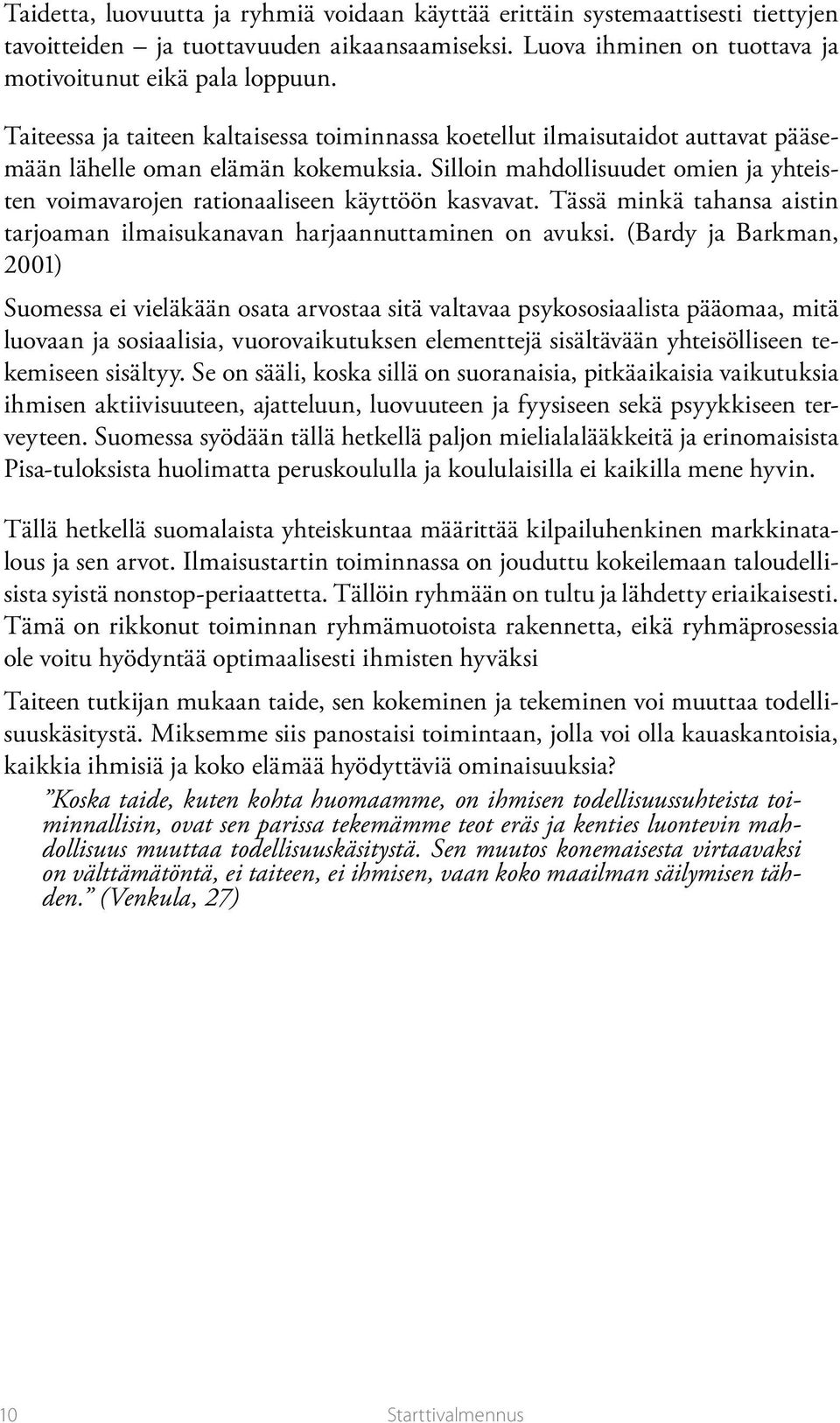 Silloin mahdollisuudet omien ja yhteisten voimavarojen rationaaliseen käyttöön kasvavat. Tässä minkä tahansa aistin tarjoaman ilmaisukanavan harjaannuttaminen on avuksi.