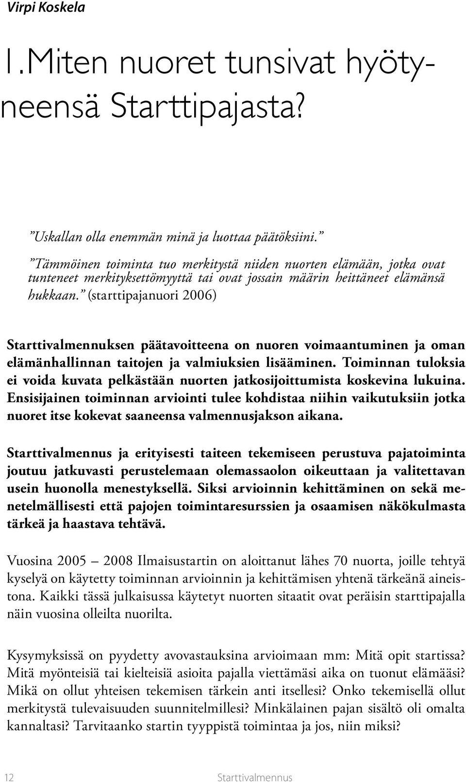 (starttipajanuori 2006) Starttivalmennuksen päätavoitteena on nuoren voimaantuminen ja oman elämänhallinnan taitojen ja valmiuksien lisääminen.