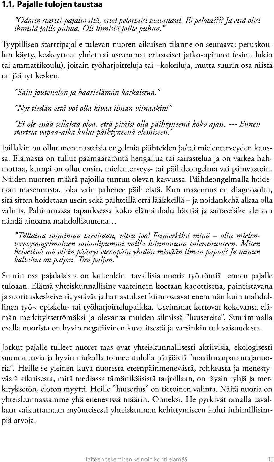 lukio tai ammattikoulu), joitain työharjoitteluja tai kokeiluja, mutta suurin osa niistä on jäänyt kesken. Sain joutenolon ja baarielämän katkaistua. Nyt tiedän että voi olla kivaa ilman viinaakin!