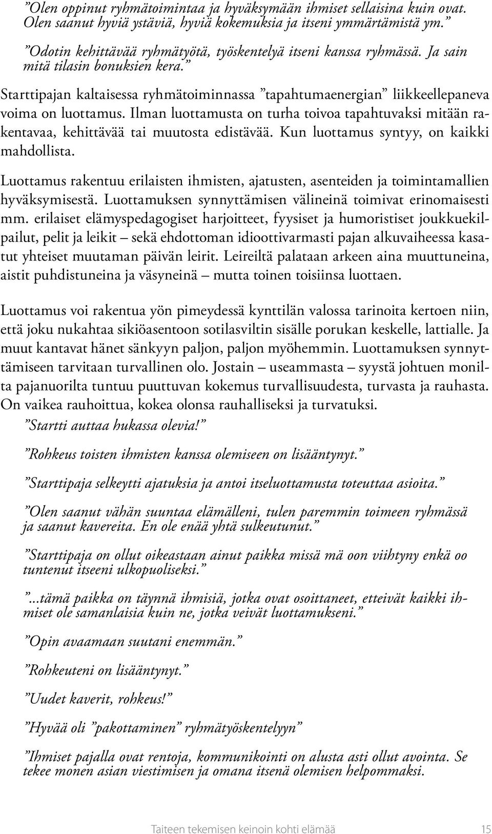 Ilman luottamusta on turha toivoa tapahtuvaksi mitään rakentavaa, kehittävää tai muutosta edistävää. Kun luottamus syntyy, on kaikki mahdollista.