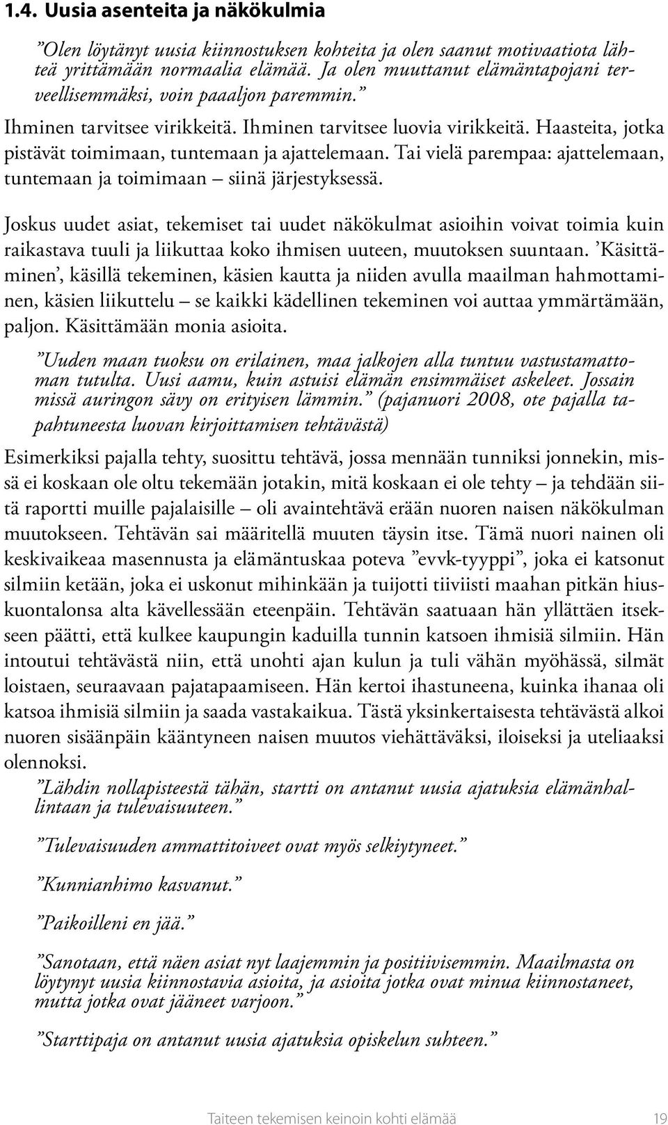 Haasteita, jotka pistävät toimimaan, tuntemaan ja ajattelemaan. Tai vielä parempaa: ajattelemaan, tuntemaan ja toimimaan siinä järjestyksessä.