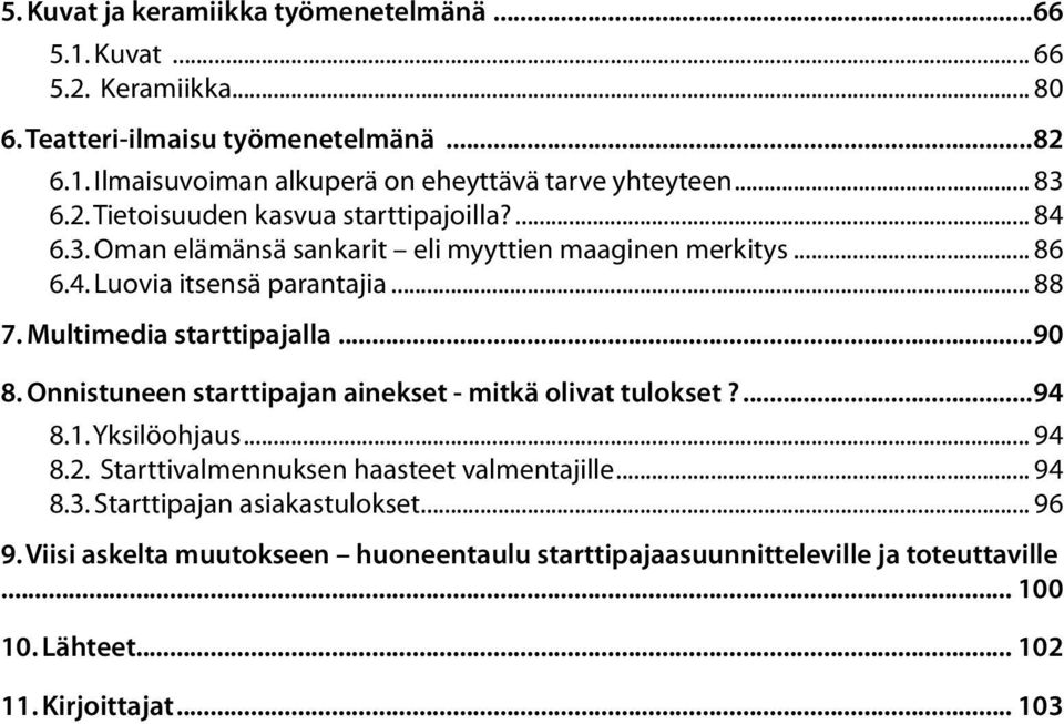 Multimedia starttipajalla...90 8. Onnistuneen starttipajan ainekset - mitkä olivat tulokset?...94 8.1. Yksilöohjaus... 94 8.2. Starttivalmennuksen haasteet valmentajille.