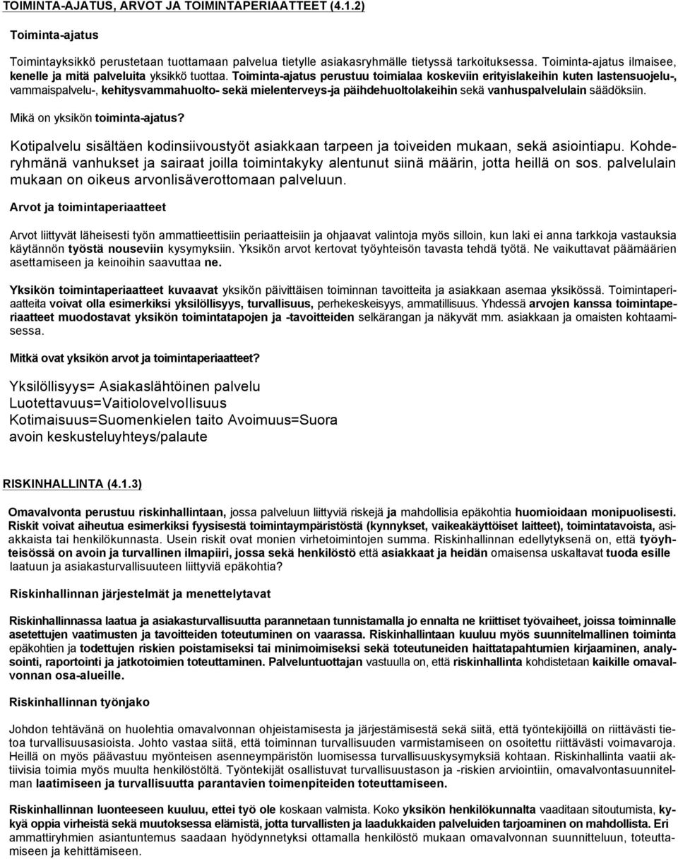 Toiminta-ajatus perustuu toimialaa koskeviin erityislakeihin kuten lastensuojelu-, vammaispalvelu-, kehitysvammahuolto- sekä mielenterveys-ja päihdehuoltolakeihin sekä vanhuspalvelulain säädöksiin.