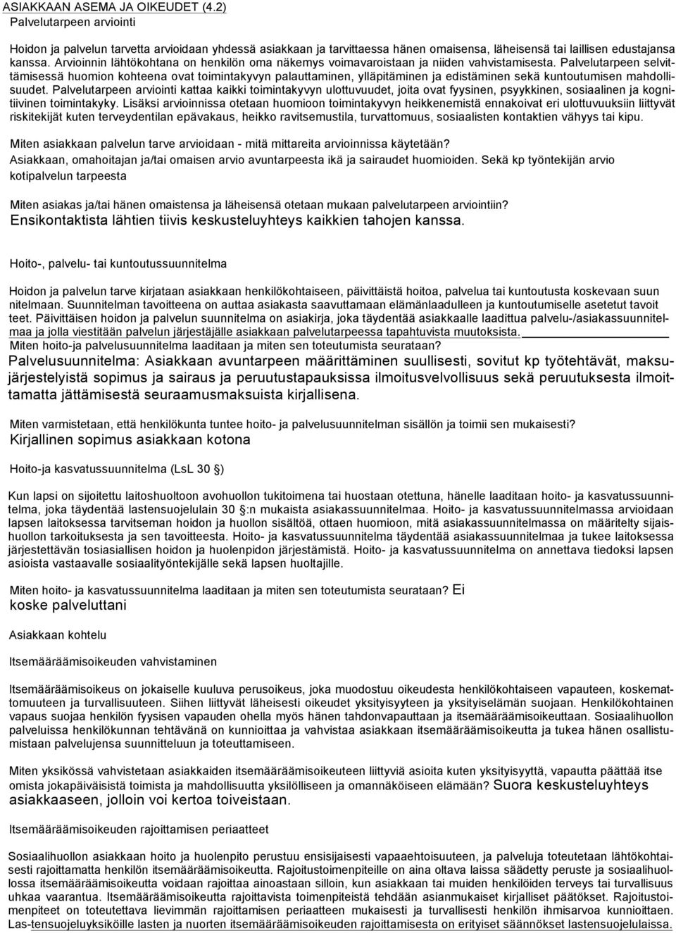 Palvelutarpeen selvittämisessä huomion kohteena ovat toimintakyvyn palauttaminen, ylläpitäminen ja edistäminen sekä kuntoutumisen mahdollisuudet.