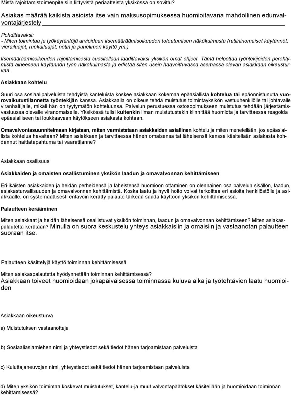 toteutumisen näkökulmasta (rutiininomaiset käytännöt, vierailuajat, ruokailuajat, netin ja puhelimen käyttö ym.) Itsemääräämisoikeuden rajoittamisesta suositellaan laadittavaksi yksikön omat ohjeet.