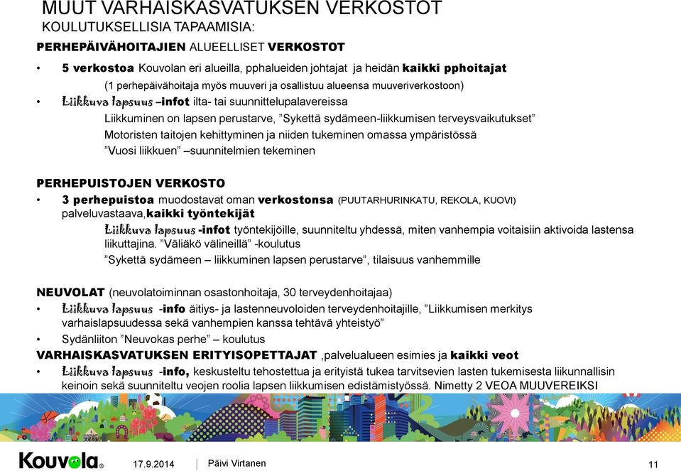 terveysvaikutukset Motoristen taitojen kehittyminen ja niiden tukeminen omassa ympäristössä Vuosi liikkuen suunnitelmien tekeminen PERHEPUISTOJEN VERKOSTO 3 perhepuistoa muodostavat oman verkostonsa