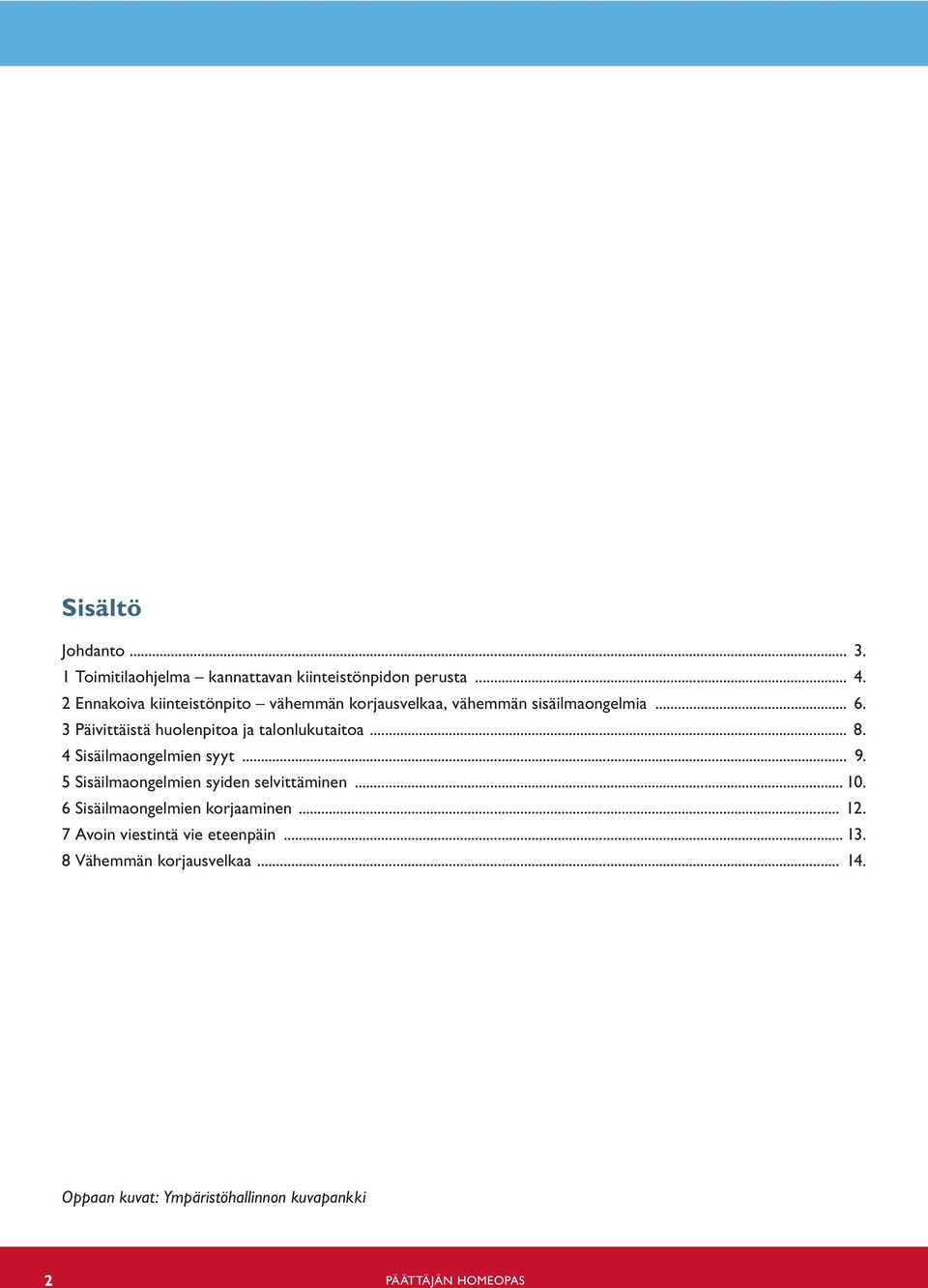 3 Päivittäistä huolenpitoa ja talonlukutaitoa... 8. 4 Sisäilmaongelmien syyt... 9.