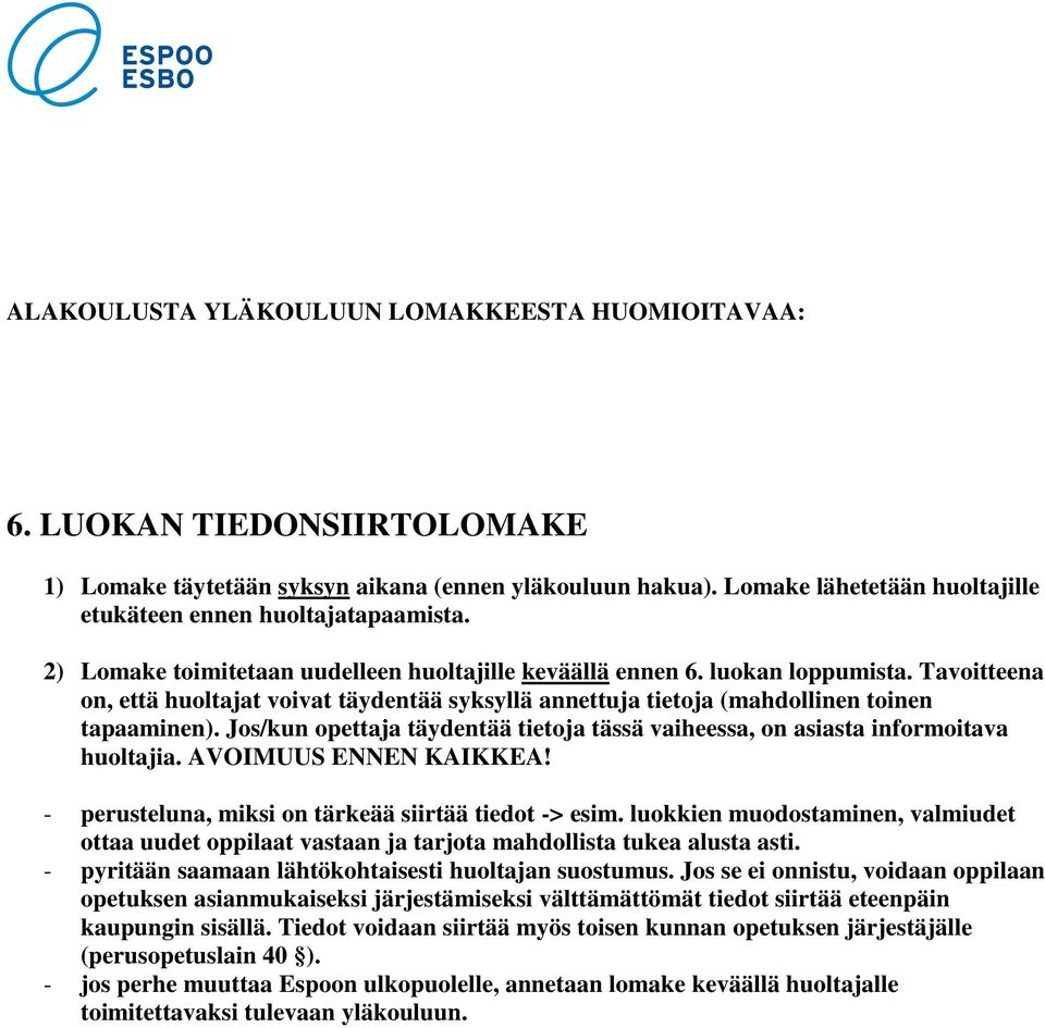 Tavoitteena on, että huoltajat voivat täydentää syksyllä annettuja tietoja (mahdollinen toinen tapaaminen). Jos/kun opettaja täydentää tietoja tässä vaiheessa, on asiasta informoitava huoltajia.