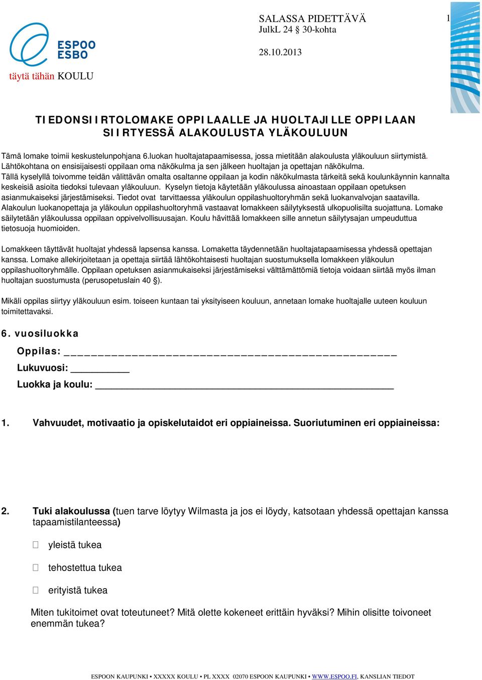 Tällä kyselyllä toivomme teidän välittävän omalta osaltanne oppilaan ja kodin näkökulmasta tärkeitä sekä koulunkäynnin kannalta keskeisiä asioita tiedoksi tulevaan yläkouluun.