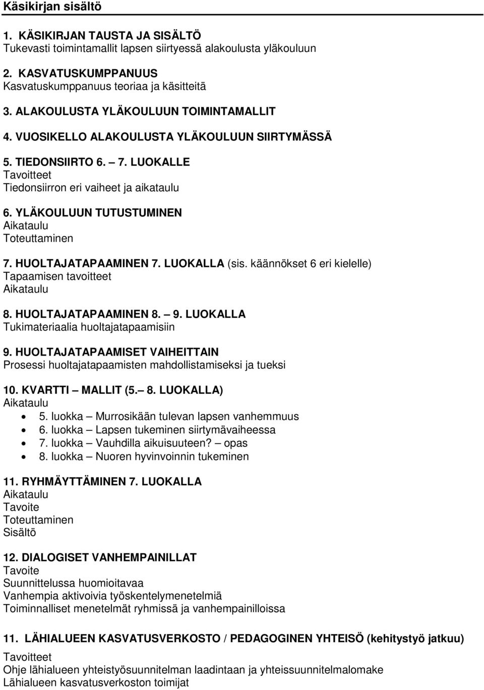 YLÄKOULUUN TUTUSTUMINEN Aikataulu Toteuttaminen 7. HUOLTAJATAPAAMINEN 7. LUOKALLA (sis. käännökset 6 eri kielelle) Tapaamisen tavoitteet Aikataulu 8. HUOLTAJATAPAAMINEN 8. 9.