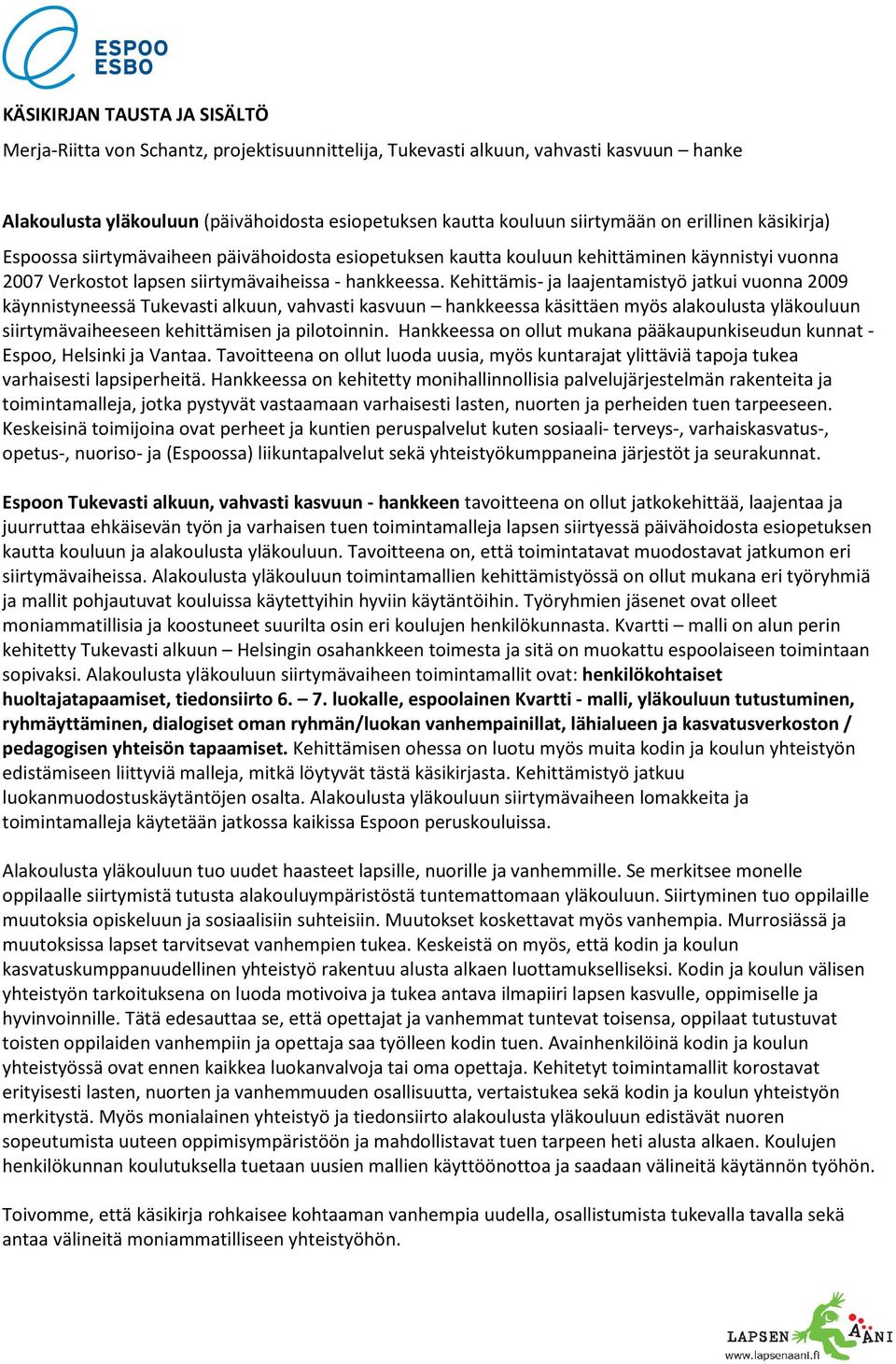 Kehittämis- ja laajentamistyö jatkui vuonna 2009 käynnistyneessä Tukevasti alkuun, vahvasti kasvuun hankkeessa käsittäen myös alakoulusta yläkouluun siirtymävaiheeseen kehittämisen ja pilotoinnin.