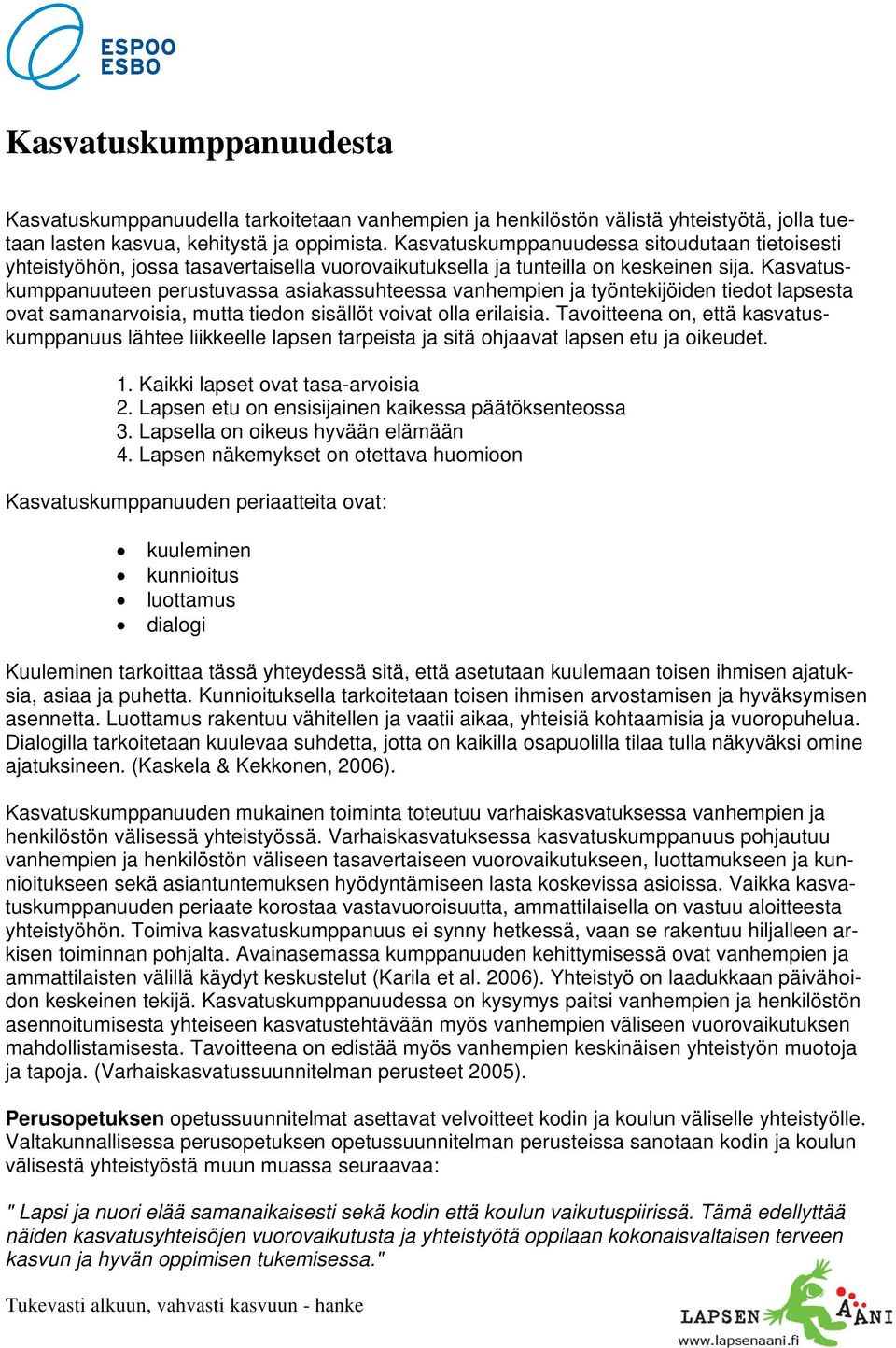 Kasvatuskumppanuuteen perustuvassa asiakassuhteessa vanhempien ja työntekijöiden tiedot lapsesta ovat samanarvoisia, mutta tiedon sisällöt voivat olla erilaisia.
