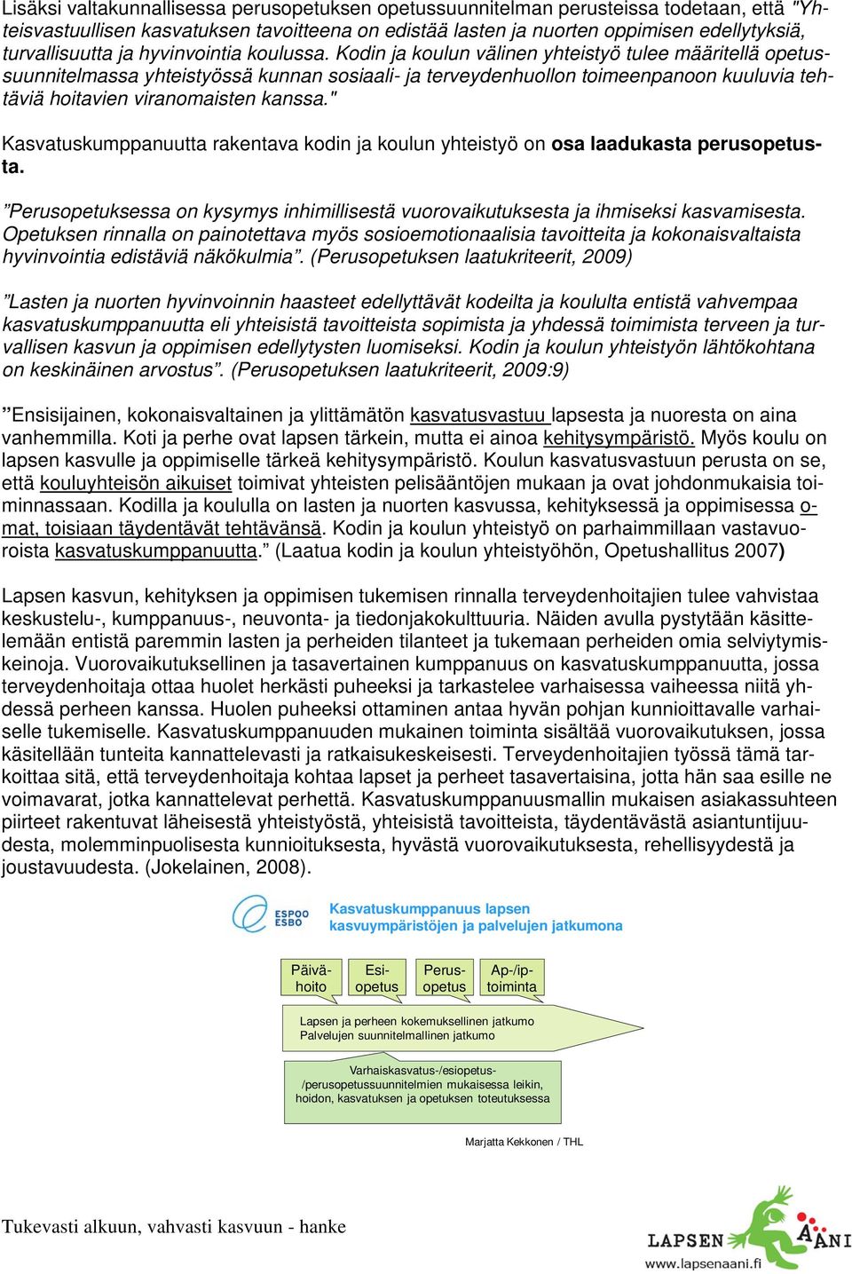 Kodin ja koulun välinen yhteistyö tulee määritellä opetussuunnitelmassa yhteistyössä kunnan sosiaali- ja terveydenhuollon toimeenpanoon kuuluvia tehtäviä hoitavien viranomaisten kanssa.