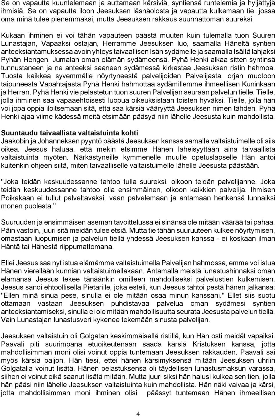 Kukaan ihminen ei voi tähän vapauteen päästä muuten kuin tulemalla tuon Suuren Lunastajan, Vapaaksi ostajan, Herramme Jeesuksen luo, saamalla Häneltä syntien anteeksiantamuksessa avoin yhteys