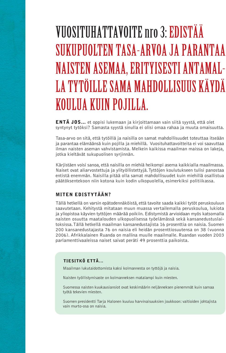 Tasa-arvo on sitä, että tytöillä ja naisilla on samat mahdollisuudet toteuttaa itseään ja parantaa elämäänsä kuin pojilla ja miehillä.