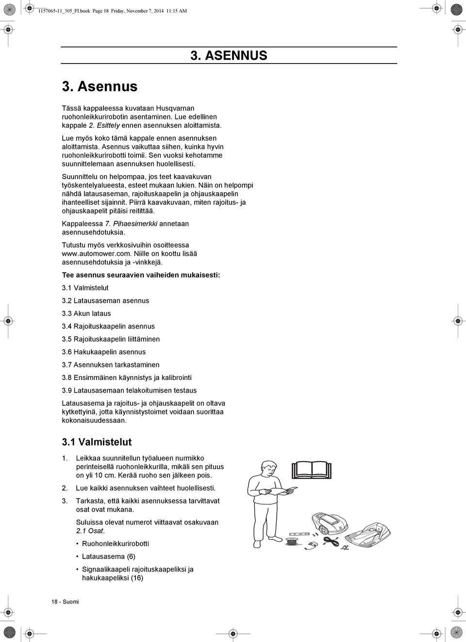 Sen vuoksi kehotamme suunnittelemaan asennuksen huolellisesti. Suunnittelu on helpompaa, jos teet kaavakuvan työskentelyalueesta, esteet mukaan lukien.