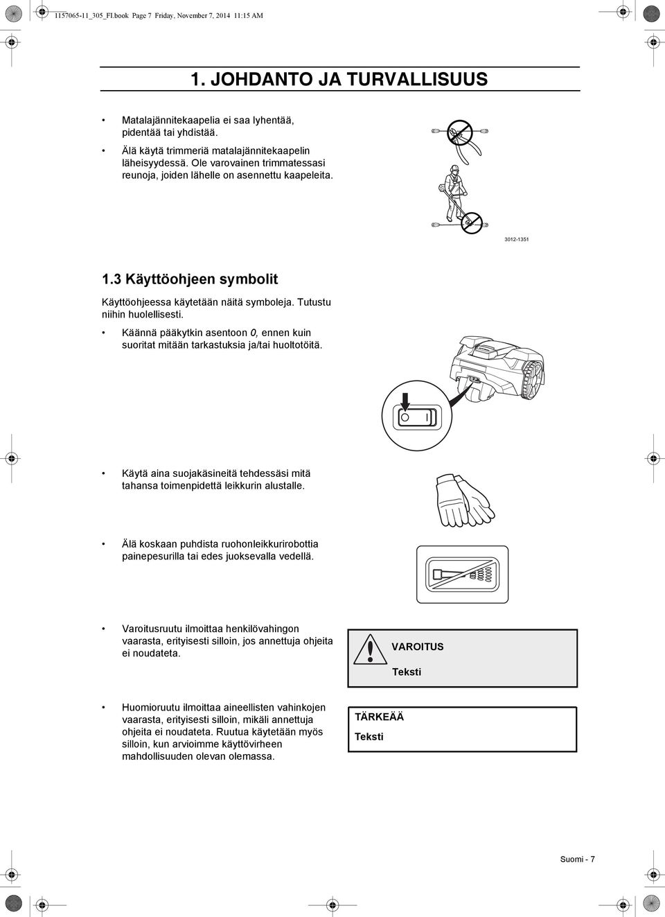 3 Käyttöohjeen symbolit Käyttöohjeessa käytetään näitä symboleja. Tutustu niihin huolellisesti. Käännä pääkytkin asentoon 0, ennen kuin suoritat mitään tarkastuksia ja/tai huoltotöitä.