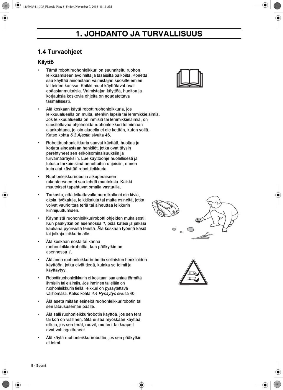 Kaikki muut käyttötavat ovat epäasianmukaisia. Valmistajan käyttöä, huoltoa ja korjauksia koskevia ohjeita on noudatettava täsmällisesti.