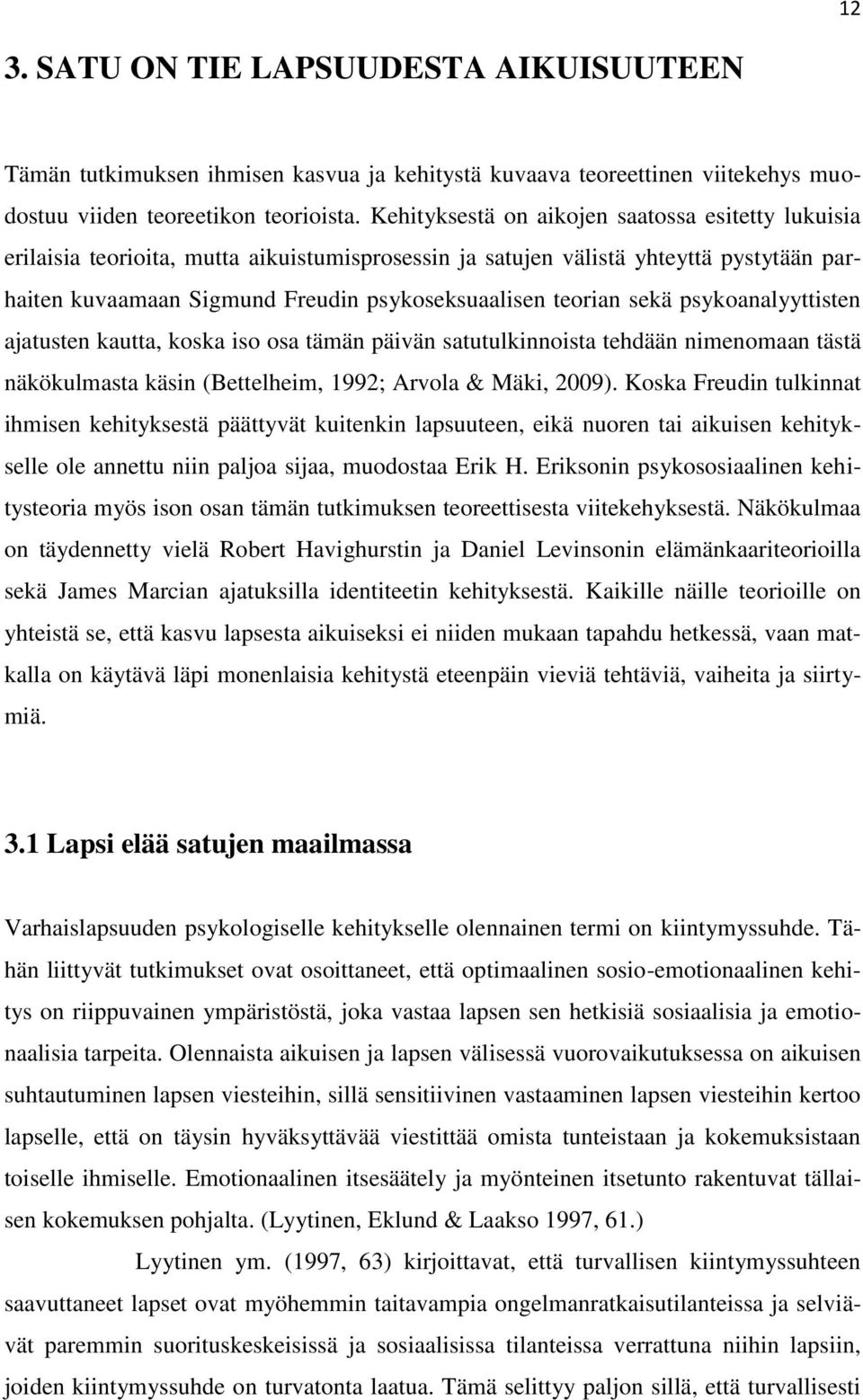 sekä psykoanalyyttisten ajatusten kautta, koska iso osa tämän päivän satutulkinnoista tehdään nimenomaan tästä näkökulmasta käsin (Bettelheim, 1992; Arvola & Mäki, 2009).