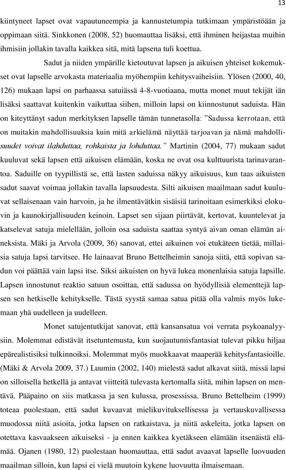 Sadut ja niiden ympärille kietoutuvat lapsen ja aikuisen yhteiset kokemukset ovat lapselle arvokasta materiaalia myöhempiin kehitysvaiheisiin.