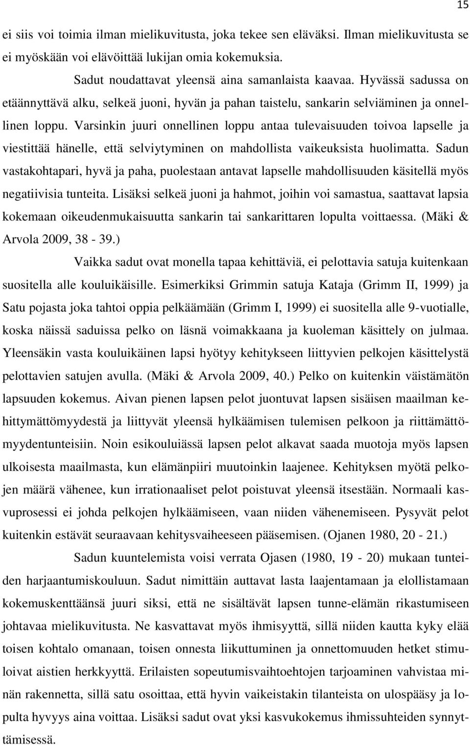 Varsinkin juuri onnellinen loppu antaa tulevaisuuden toivoa lapselle ja viestittää hänelle, että selviytyminen on mahdollista vaikeuksista huolimatta.