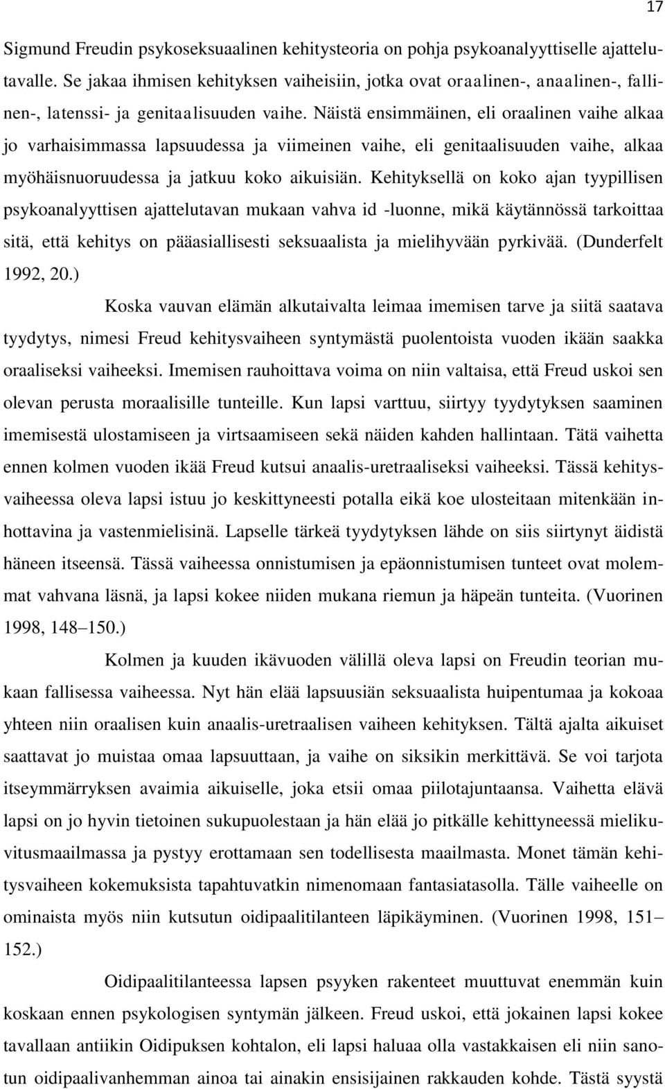 Näistä ensimmäinen, eli oraalinen vaihe alkaa jo varhaisimmassa lapsuudessa ja viimeinen vaihe, eli genitaalisuuden vaihe, alkaa myöhäisnuoruudessa ja jatkuu koko aikuisiän.
