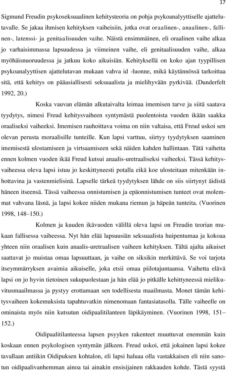 Näistä ensimmäinen, eli oraalinen vaihe alkaa jo varhaisimmassa lapsuudessa ja viimeinen vaihe, eli genitaalisuuden vaihe, alkaa myöhäisnuoruudessa ja jatkuu koko aikuisiän.