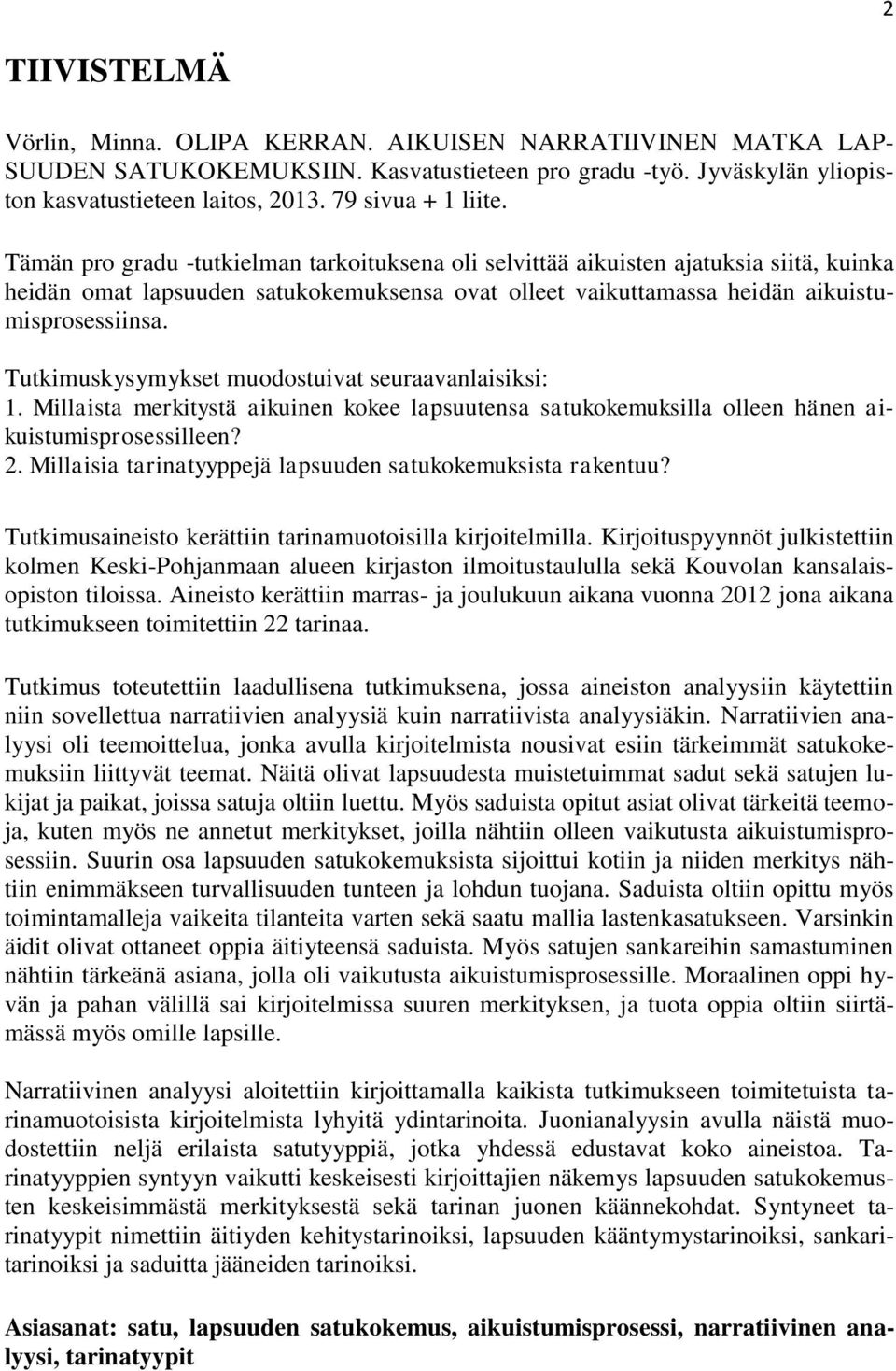 Tämän pro gradu -tutkielman tarkoituksena oli selvittää aikuisten ajatuksia siitä, kuinka heidän omat lapsuuden satukokemuksensa ovat olleet vaikuttamassa heidän aikuistumisprosessiinsa.