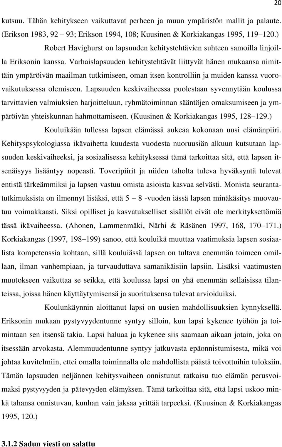 Varhaislapsuuden kehitystehtävät liittyvät hänen mukaansa nimittäin ympäröivän maailman tutkimiseen, oman itsen kontrolliin ja muiden kanssa vuorovaikutuksessa olemiseen.