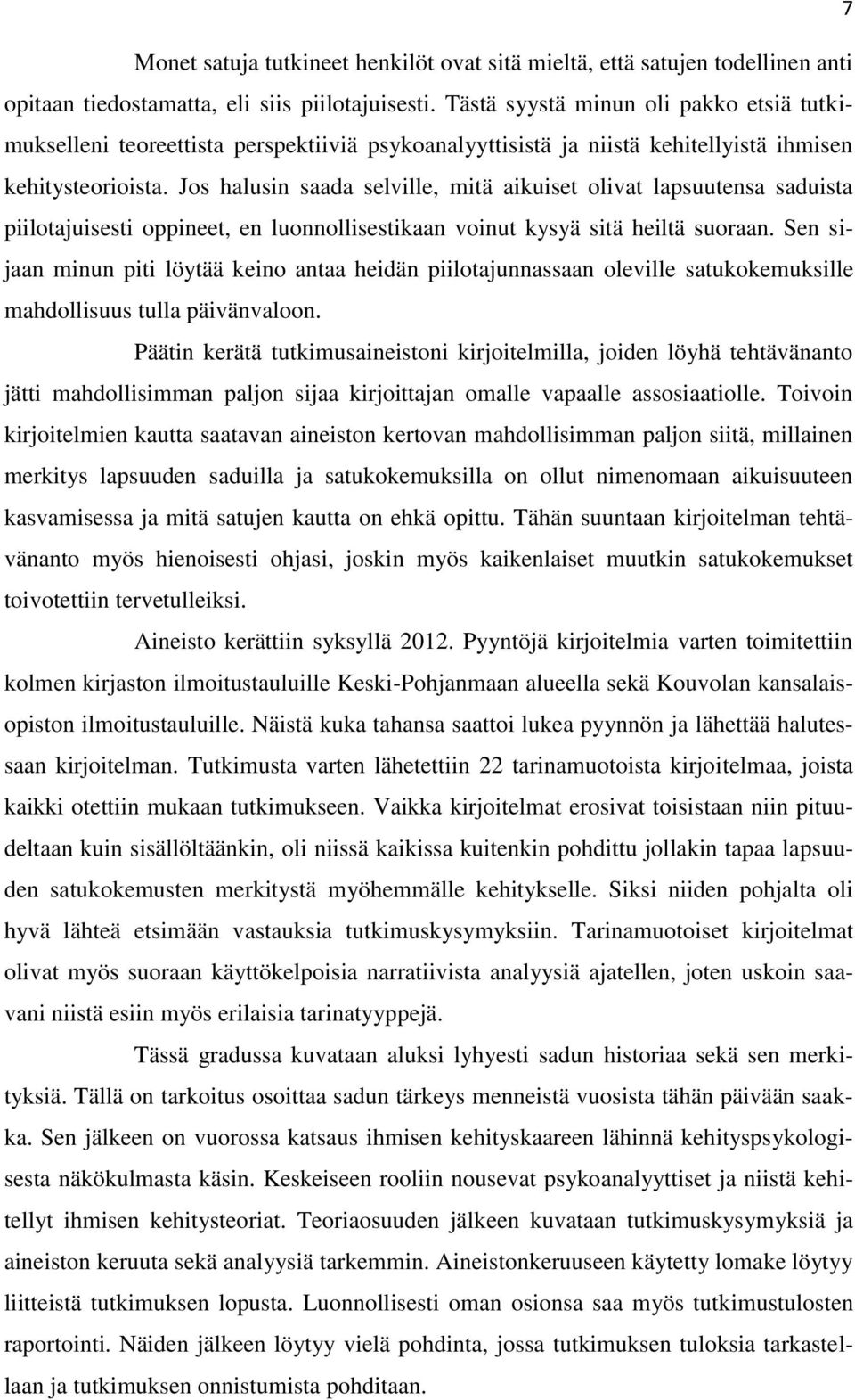 Jos halusin saada selville, mitä aikuiset olivat lapsuutensa saduista piilotajuisesti oppineet, en luonnollisestikaan voinut kysyä sitä heiltä suoraan.