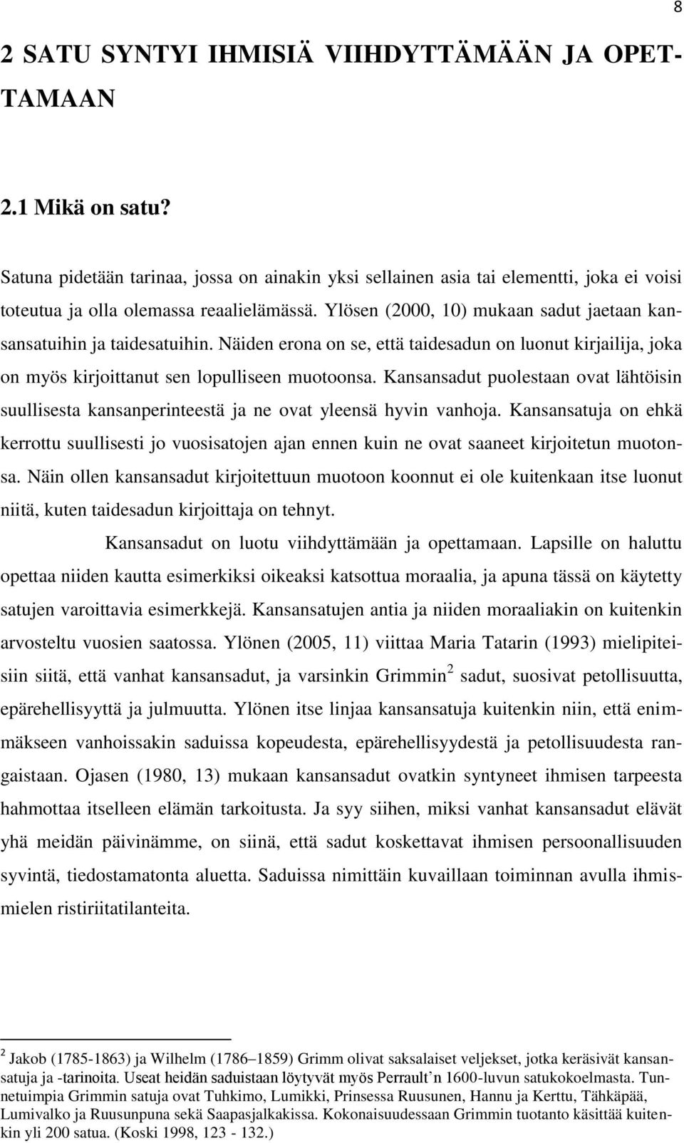 Ylösen (2000, 10) mukaan sadut jaetaan kansansatuihin ja taidesatuihin. Näiden erona on se, että taidesadun on luonut kirjailija, joka on myös kirjoittanut sen lopulliseen muotoonsa.