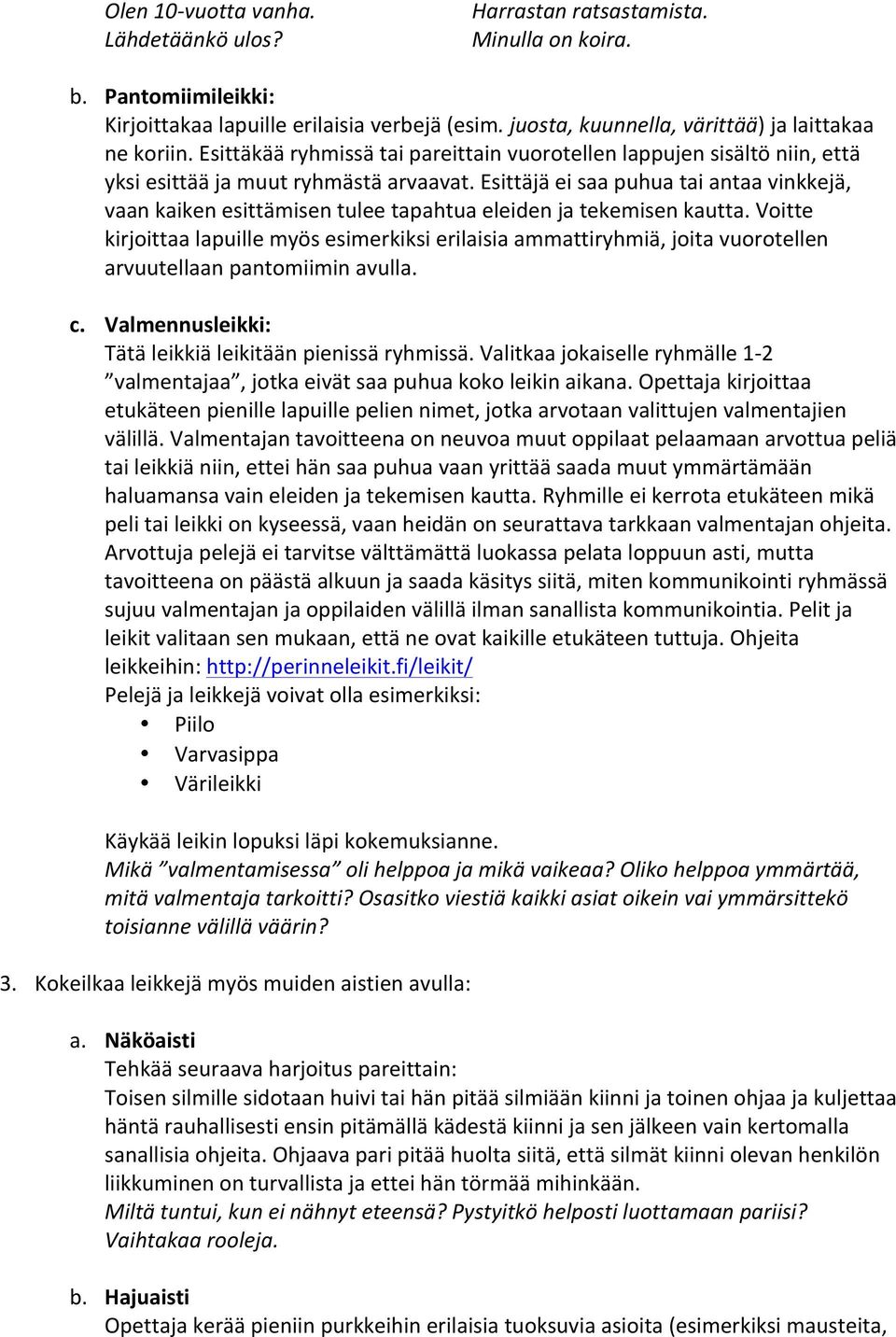 Esittäjä ei saa puhua tai antaa vinkkejä, vaan kaiken esittämisen tulee tapahtua eleiden ja tekemisen kautta.